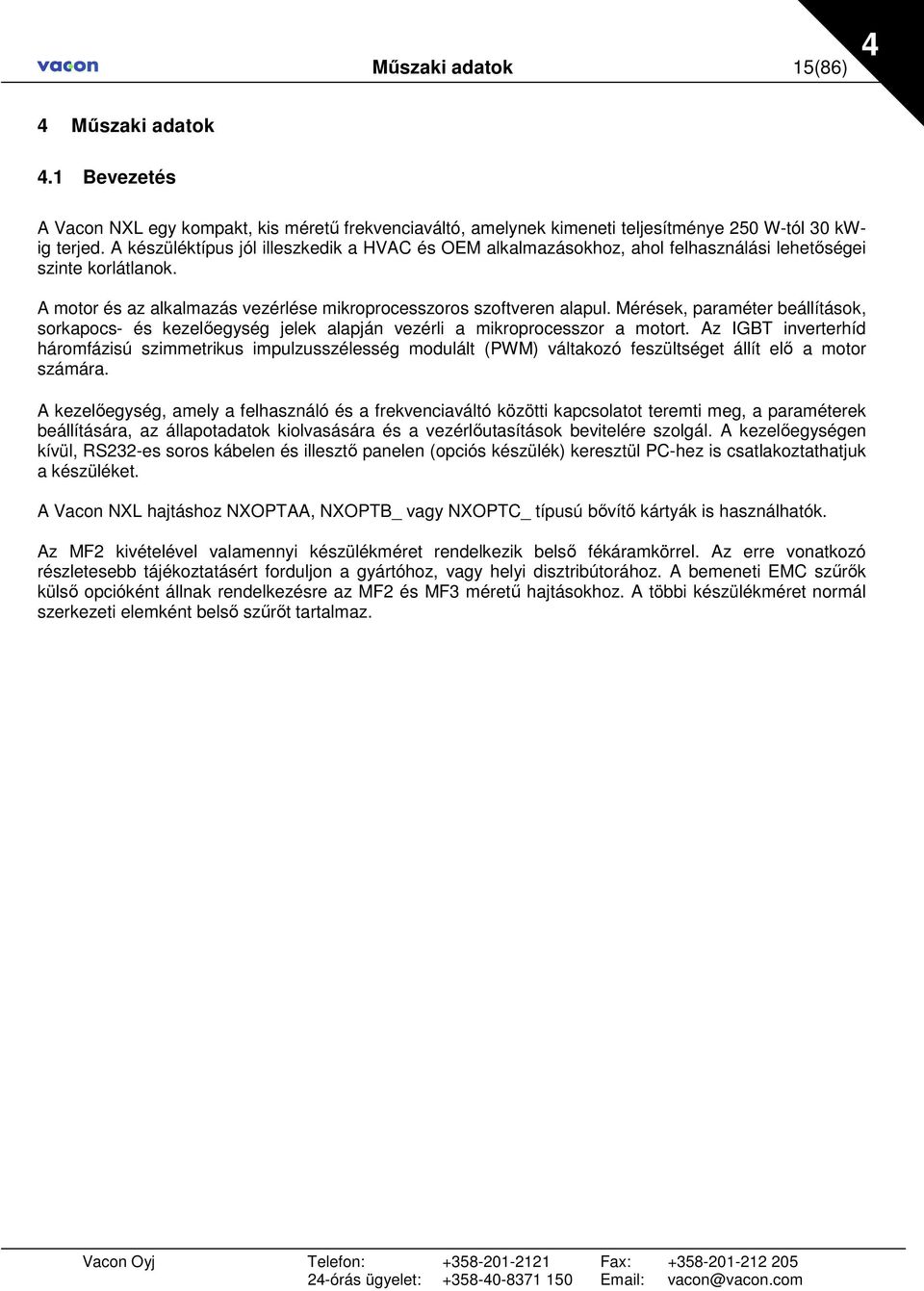 Mérések, paraméter beállítások, sorkapocs- és kezelıegység jelek alapján vezérli a mikroprocesszor a motort.