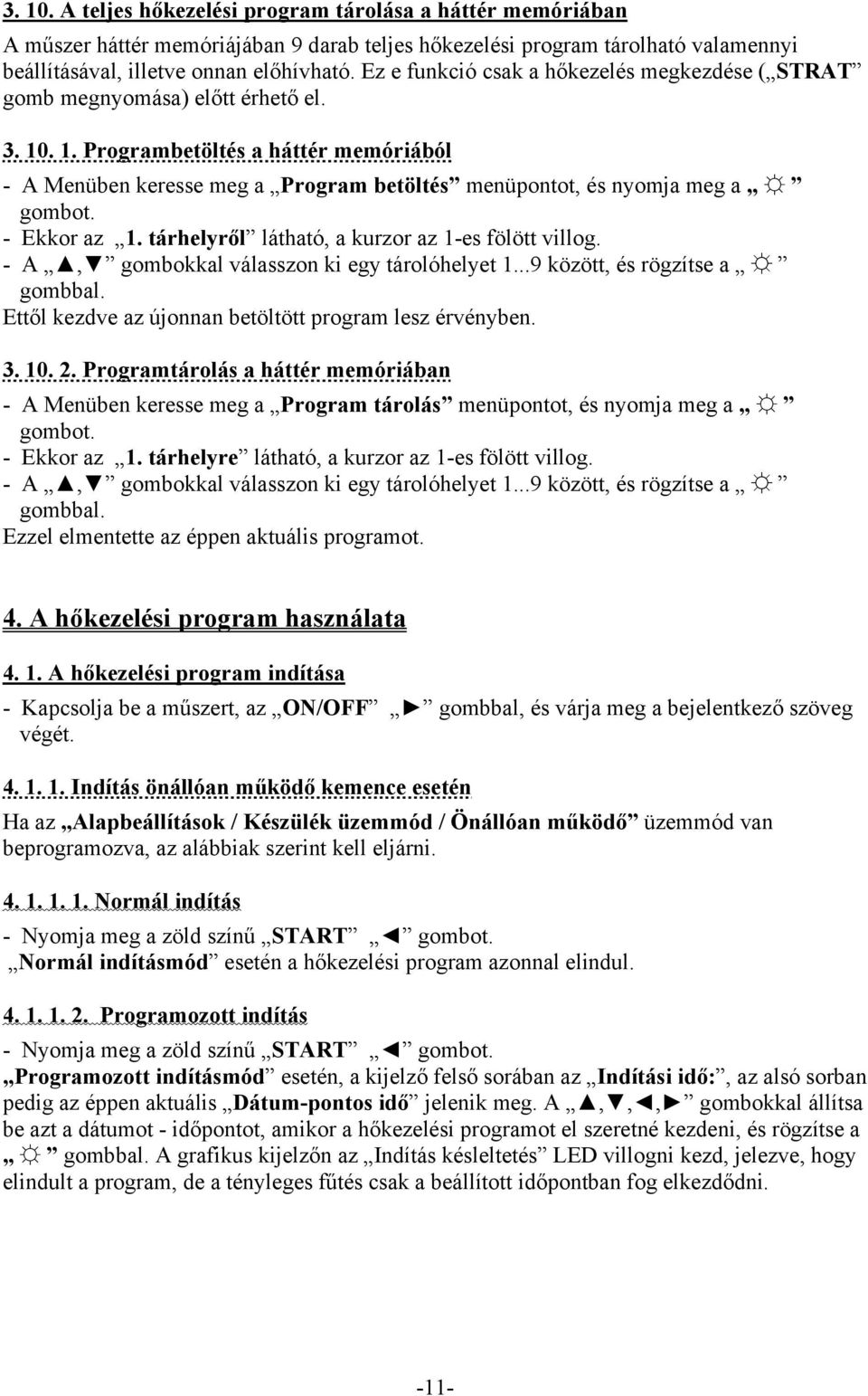 . 1. Programbetöltés a háttér memóriából - A Menüben keresse meg a Program betöltés menüpontot, és nyomja meg a gombot. - Ekkor az 1. tárhelyről látható, a kurzor az 1-es fölött villog.