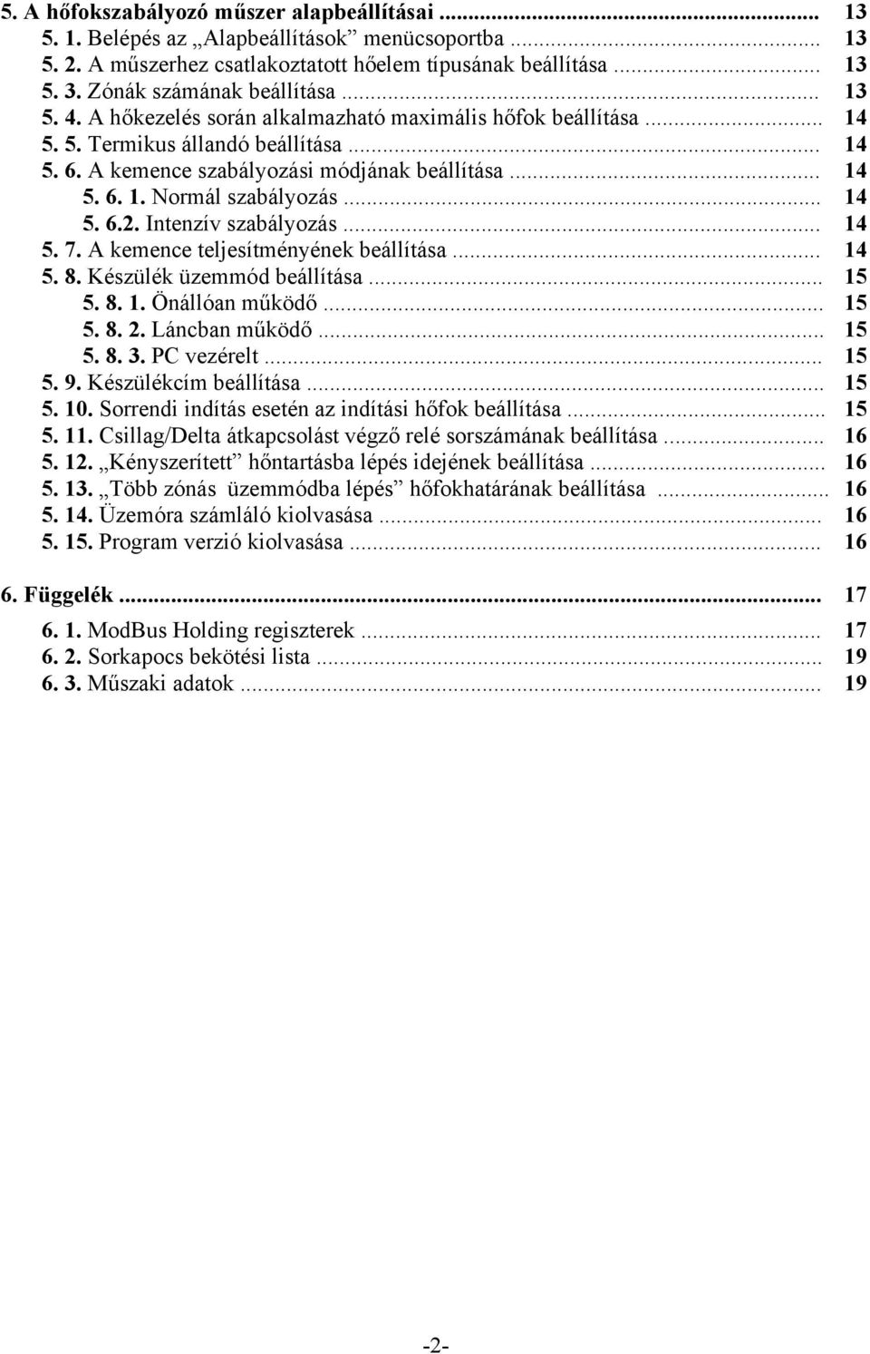 .. 14 5. 6.2. Intenzív szabályozás... 14 5. 7. A kemence teljesítményének beállítása... 14 5. 8. Készülék üzemmód beállítása... 15 5. 8. 1. Önállóan működő... 15 5. 8. 2. Láncban működő... 15 5. 8. 3.