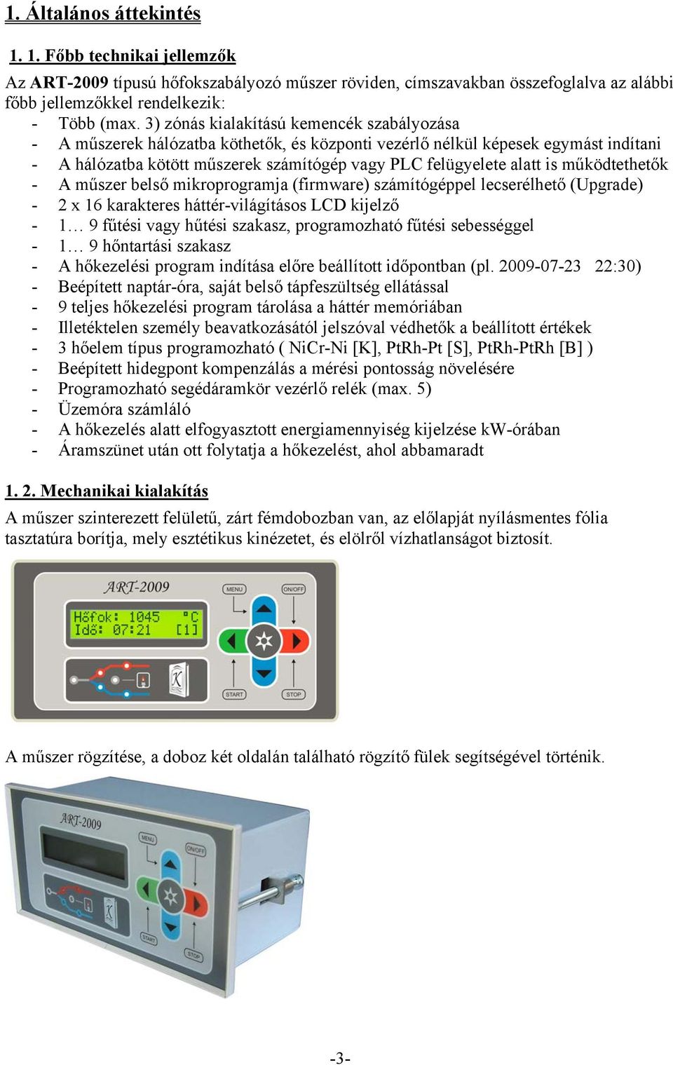 működtethetők - A műszer belső mikroprogramja (firmware) számítógéppel lecserélhető (Upgrade) - 2 x 16 karakteres háttér-világításos LCD kijelző - 1 9 fűtési vagy hűtési szakasz, programozható fűtési