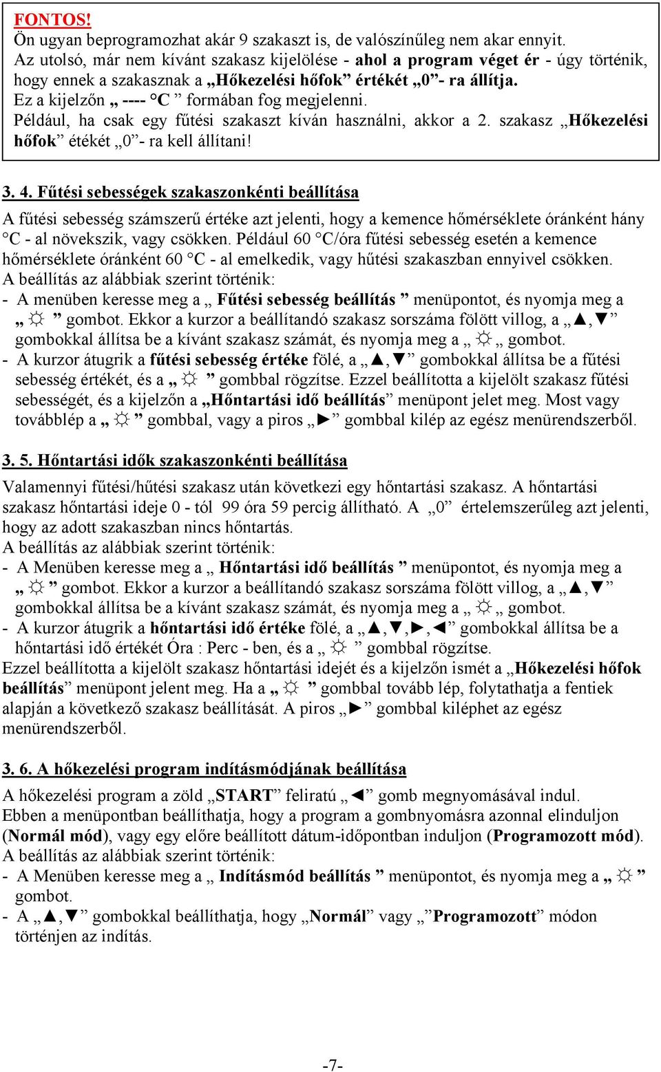 Például, ha csak egy fűtési szakaszt kíván használni, akkor a 2. szakasz Hőkezelési hőfok étékét 0 - ra kell állítani! 3. 4.