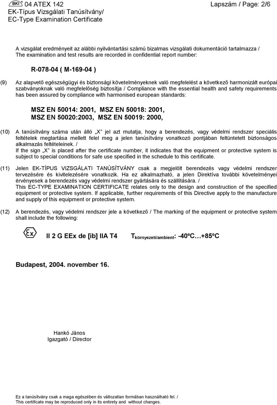 essential health and safety requirements has been assured by compliance with harmonised european standards: MSZ EN 50014: 2001, MSZ EN 50018: 2001, MSZ EN 50020:2003, MSZ EN 50019: 2000, (10) A