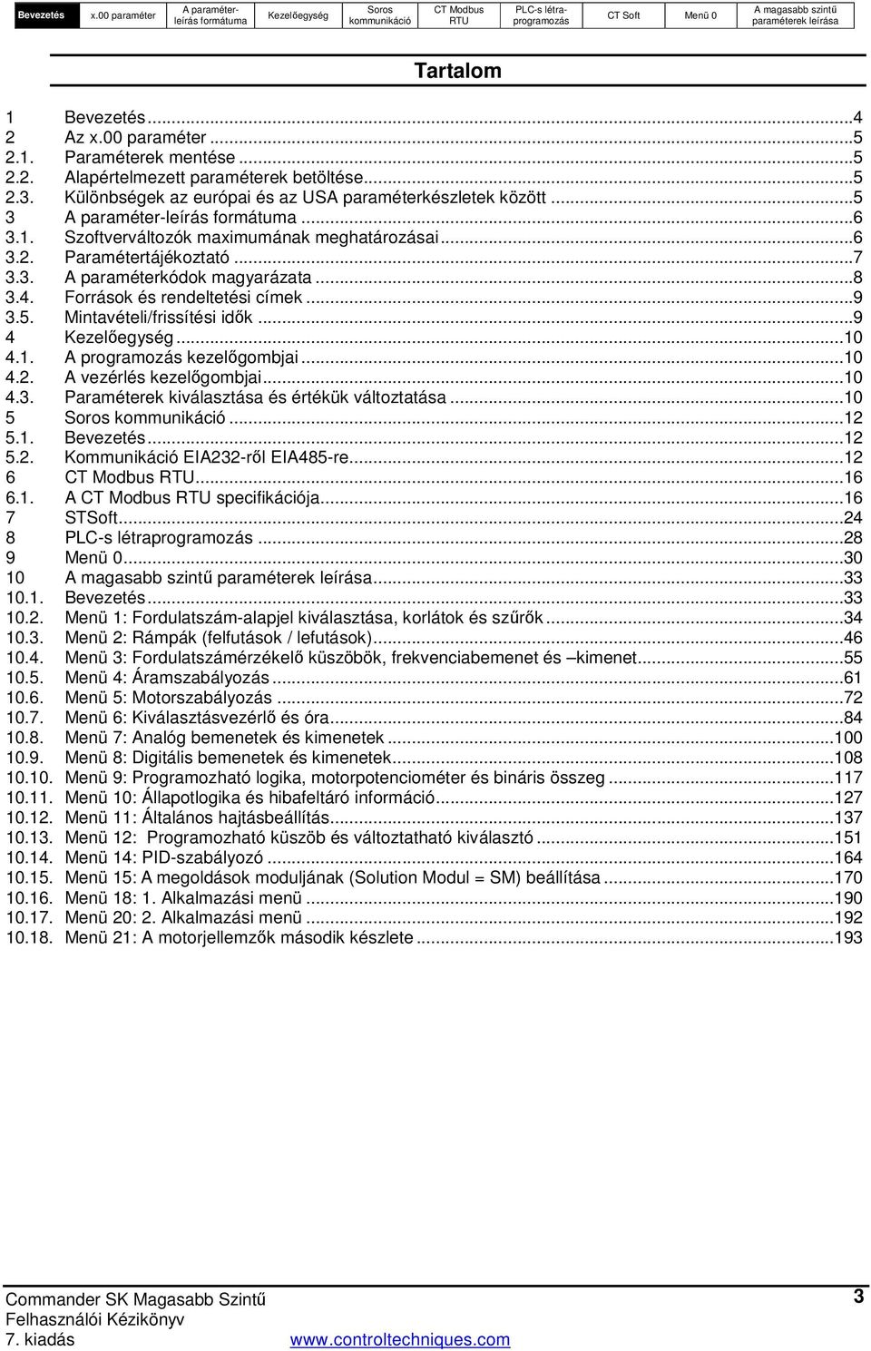 ..9 4...10 4.1. A programozás kezelőgombjai...10 4.2. A vezérlés kezelőgombjai...10 4.3. Paraméterek kiválasztása és értékük változtatása...10 5...12 5.1. Bevezetés...12 5.2. Kommunikáció EIA232-ről EIA485-re.