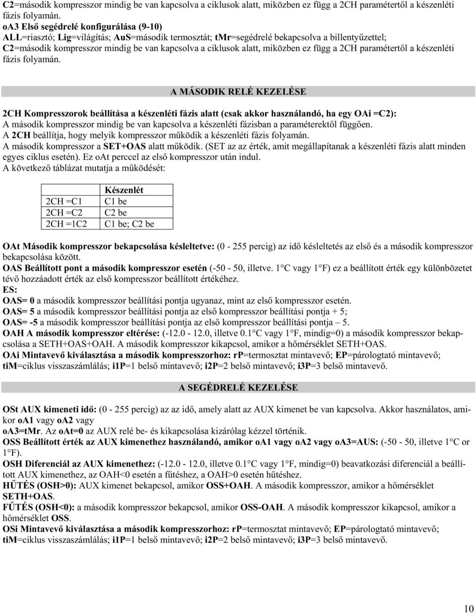 készenléti fázis alatt (csak akkor használandó, ha egy OAi =C2): A második kompresszor mindig be van kapcsolva a készenléti fázisban a paraméterekt l függ en.