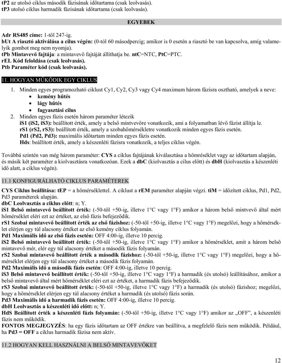 tpb Mintavev fajtája: a mintavev fajtáját állíthatja be. ntc=ntc, PtC=PTC. rel Kód feloldása (csak leolvasás). Ptb Paraméter kód (csak leolvasás). 11. HOGYAN M KÖDIK EGY CIKLUS 1.