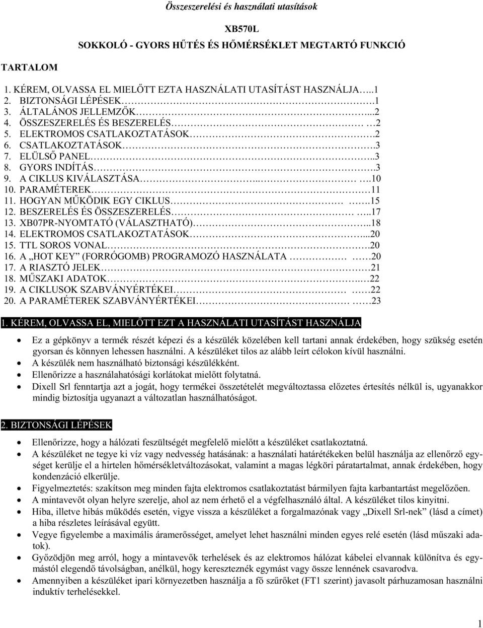 PARAMÉTEREK 11 11. HOGYAN M KÖDIK EGY CIKLUS.15 12. BESZERELÉS ÉS ÖSSZESZERELÉS..17 13. XB07PR-NYOMTATÓ (VÁLASZTHATÓ)..18 14. ELEKTROMOS CSATLAKOZTATÁSOK...20 15. TTL SOROS VONAL.20 16.