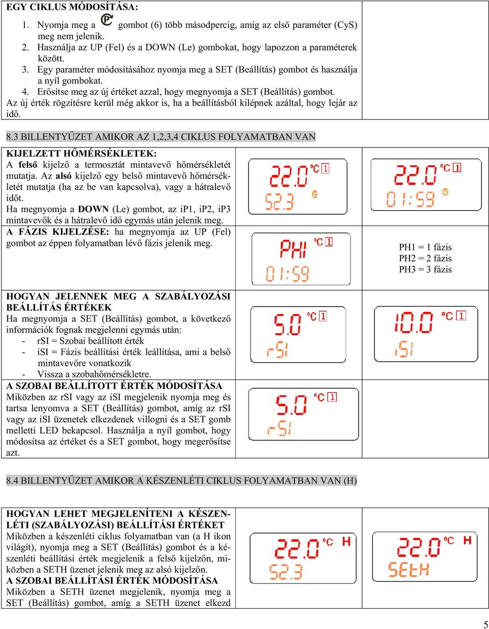 Az új érték rögzítésre kerül még akkor is, ha a beállításból kilépnek azáltal, hogy lejár az id. 8.