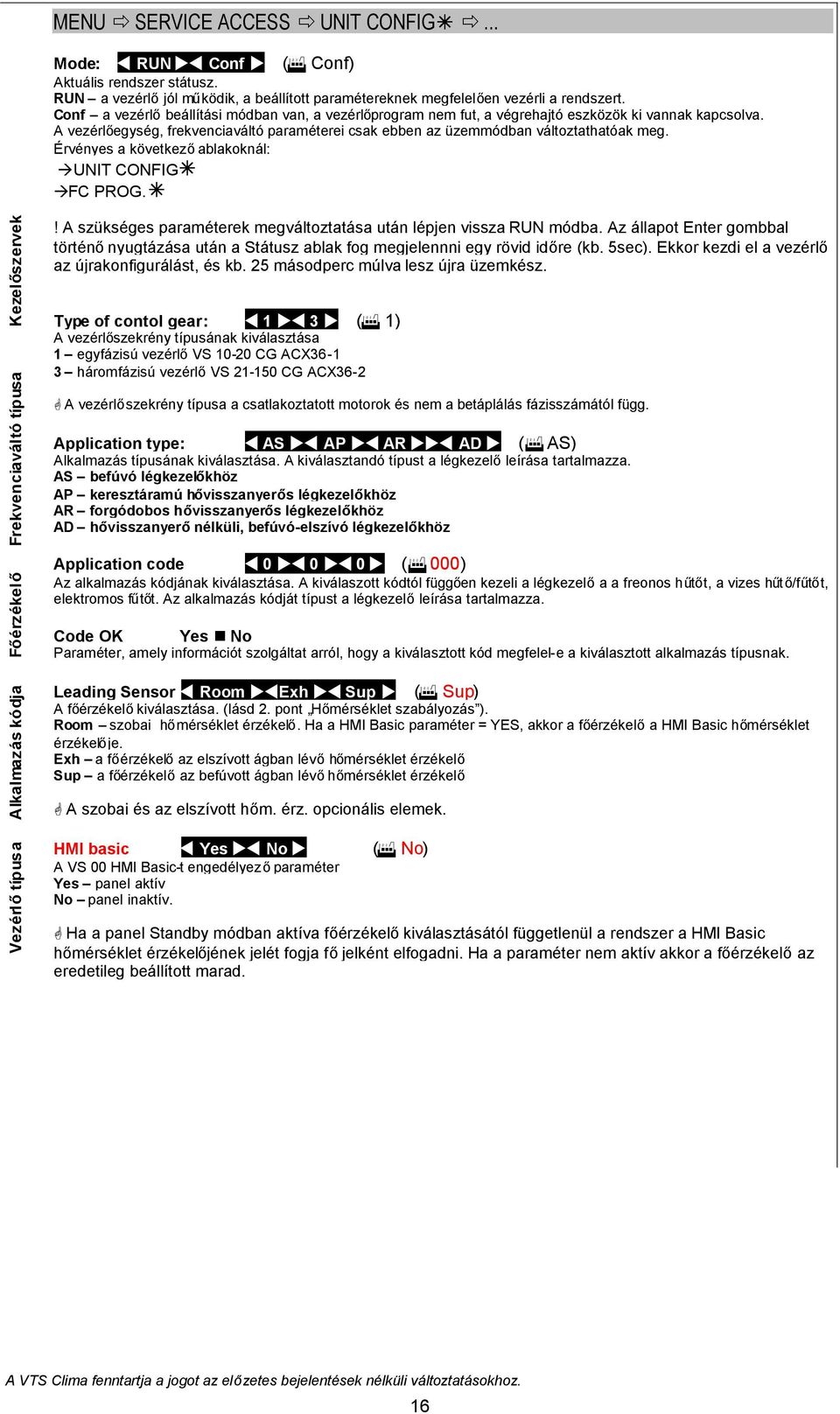 Érvényes a következőablakoknál: UIT COFIG FC PROG. Vezérlőtípusa Alkalmazás kódja Főérzékelő Frekvenciaváltó típusa Kezelőszervek! A szükséges paraméterek megváltoztatása után lépjen vissza RU módba.