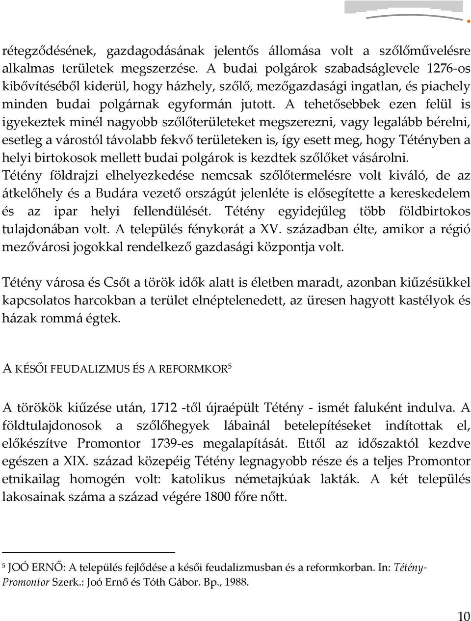 A tehetősebbek ezen felül is igyekeztek minél nagyobb szőlőterületeket megszerezni, vagy legalább bérelni, esetleg a várostól távolabb fekvő területeken is, így esett meg, hogy Tétényben a helyi