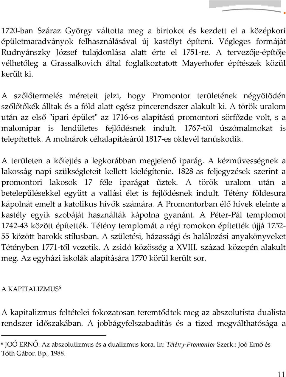 A szőlőtermelés méreteit jelzi, hogy Promontor területének négyötödén szőlőtőkék álltak és a föld alatt egész pincerendszer alakult ki.