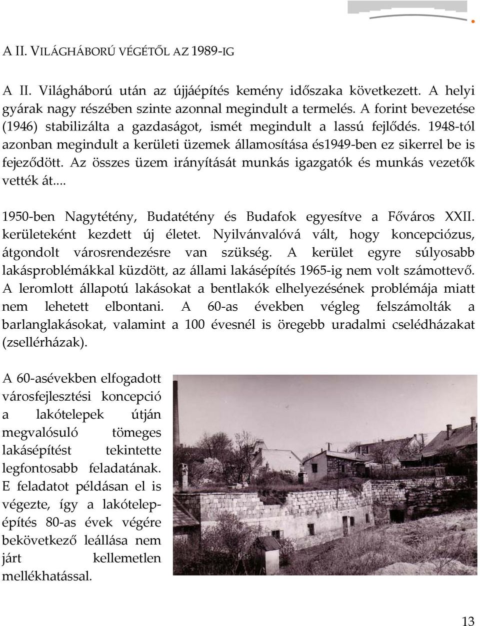 Az összes üzem irányítását munkás igazgatók és munkás vezetők vették át... 1950 ben Nagytétény, Budatétény és Budafok egyesítve a Főváros XXII. kerületeként kezdett új életet.