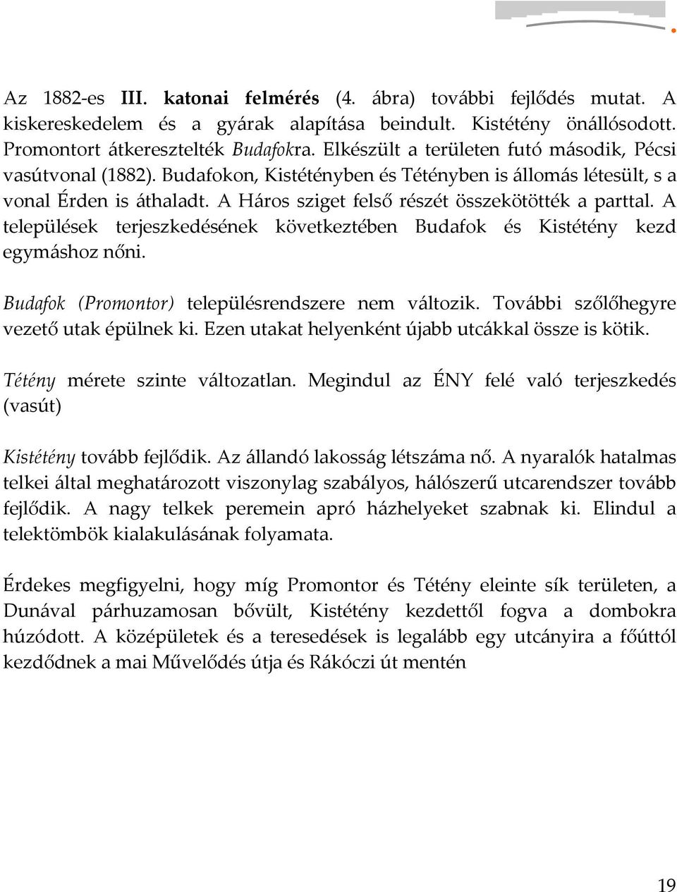 A települések terjeszkedésének következtében Budafok és Kistétény kezd egymáshoz nőni. Budafok (Promontor) településrendszere nem változik. További szőlőhegyre vezető utak épülnek ki.