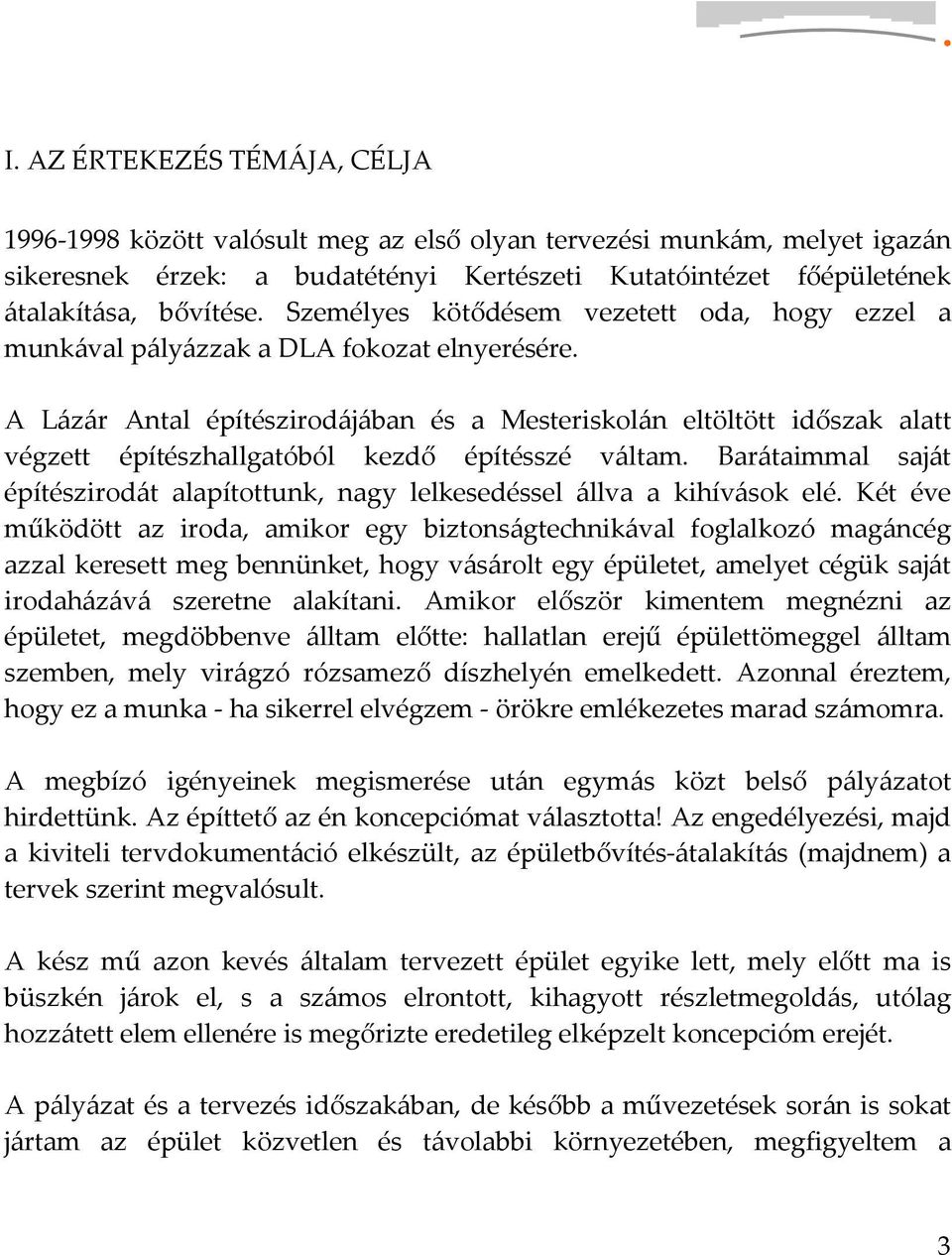 A Lázár Antal építészirodájában és a Mesteriskolán eltöltött időszak alatt végzett építészhallgatóból kezdő építésszé váltam.