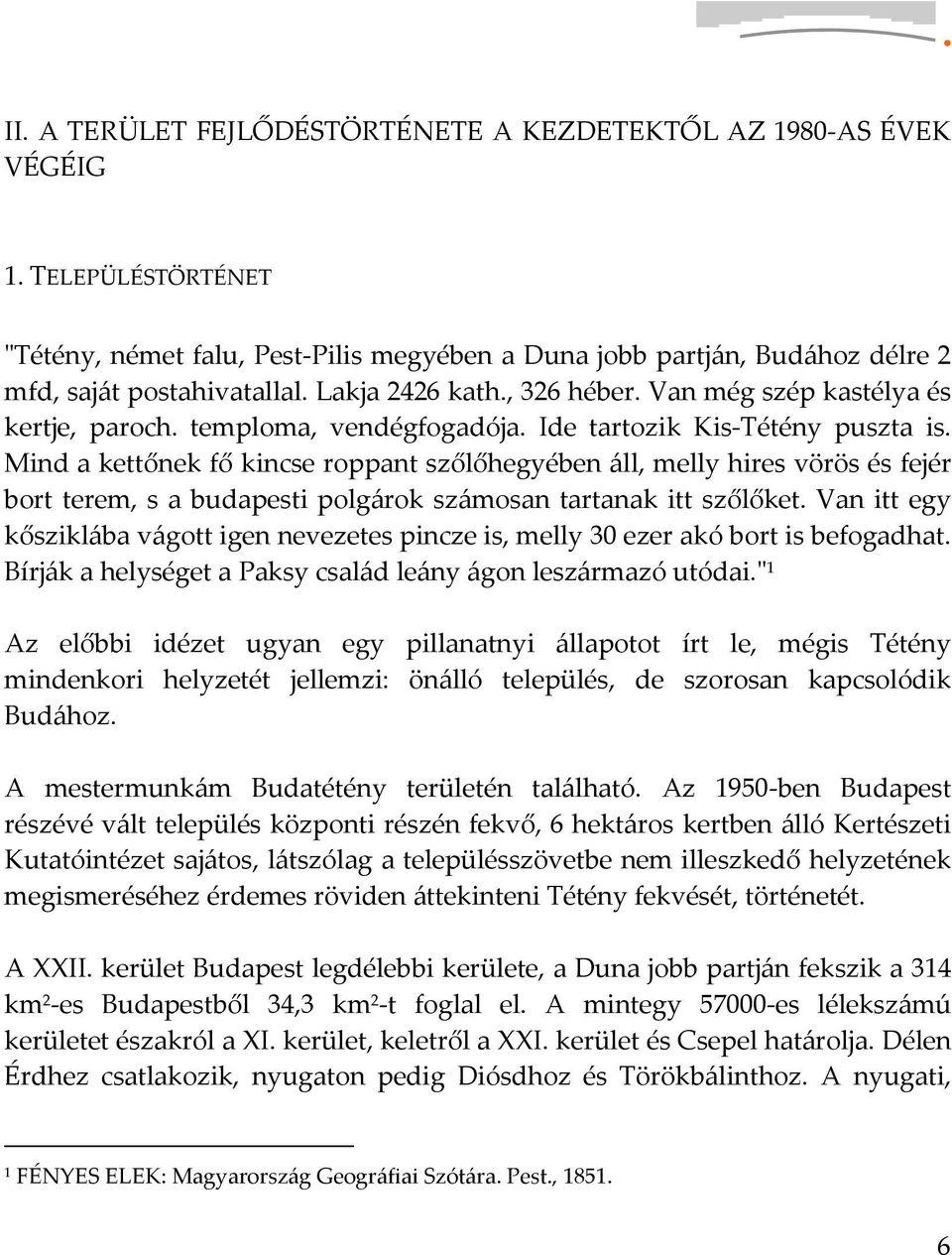 Mind a kettőnek fő kincse roppant szőlőhegyében áll, melly hires vörös és fejér bort terem, s a budapesti polgárok számosan tartanak itt szőlőket.