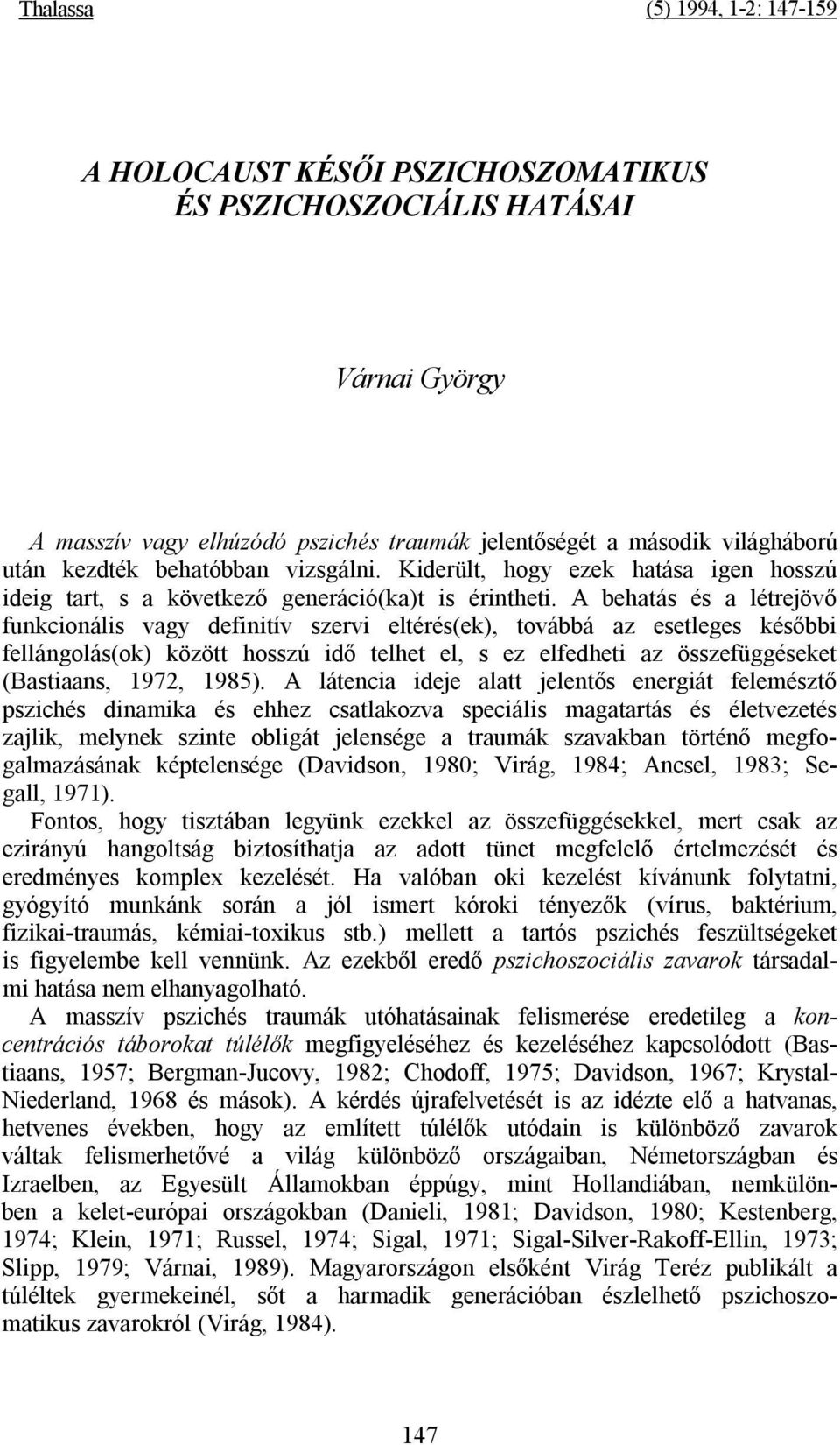 A behatás és a létrejövő funkcionális vagy definitív szervi eltérés(ek), továbbá az esetleges későbbi fellángolás(ok) között hosszú idő telhet el, s ez elfedheti az összefüggéseket (Bastiaans, 1972,