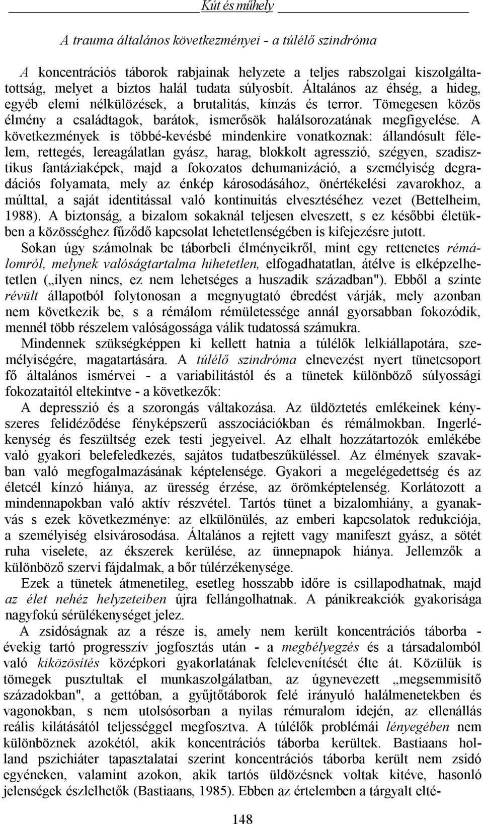 A következmények is többé-kevésbé mindenkire vonatkoznak: állandósult félelem, rettegés, lereagálatlan gyász, harag, blokkolt agresszió, szégyen, szadisztikus fantáziaképek, majd a fokozatos