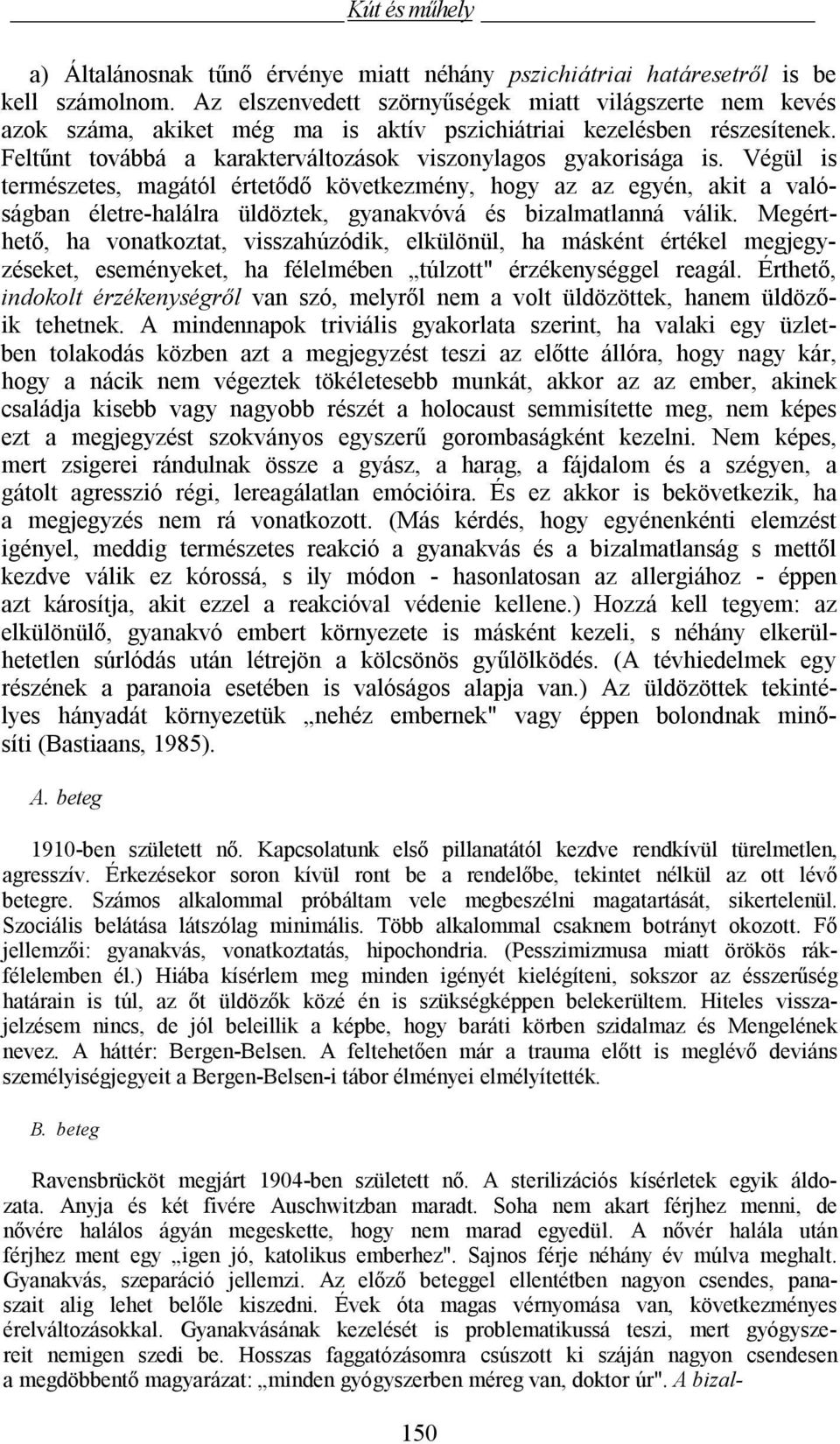 Végül is természetes, magától értetődő következmény, hogy az az egyén, akit a valóságban életre-halálra üldöztek, gyanakvóvá és bizalmatlanná válik.