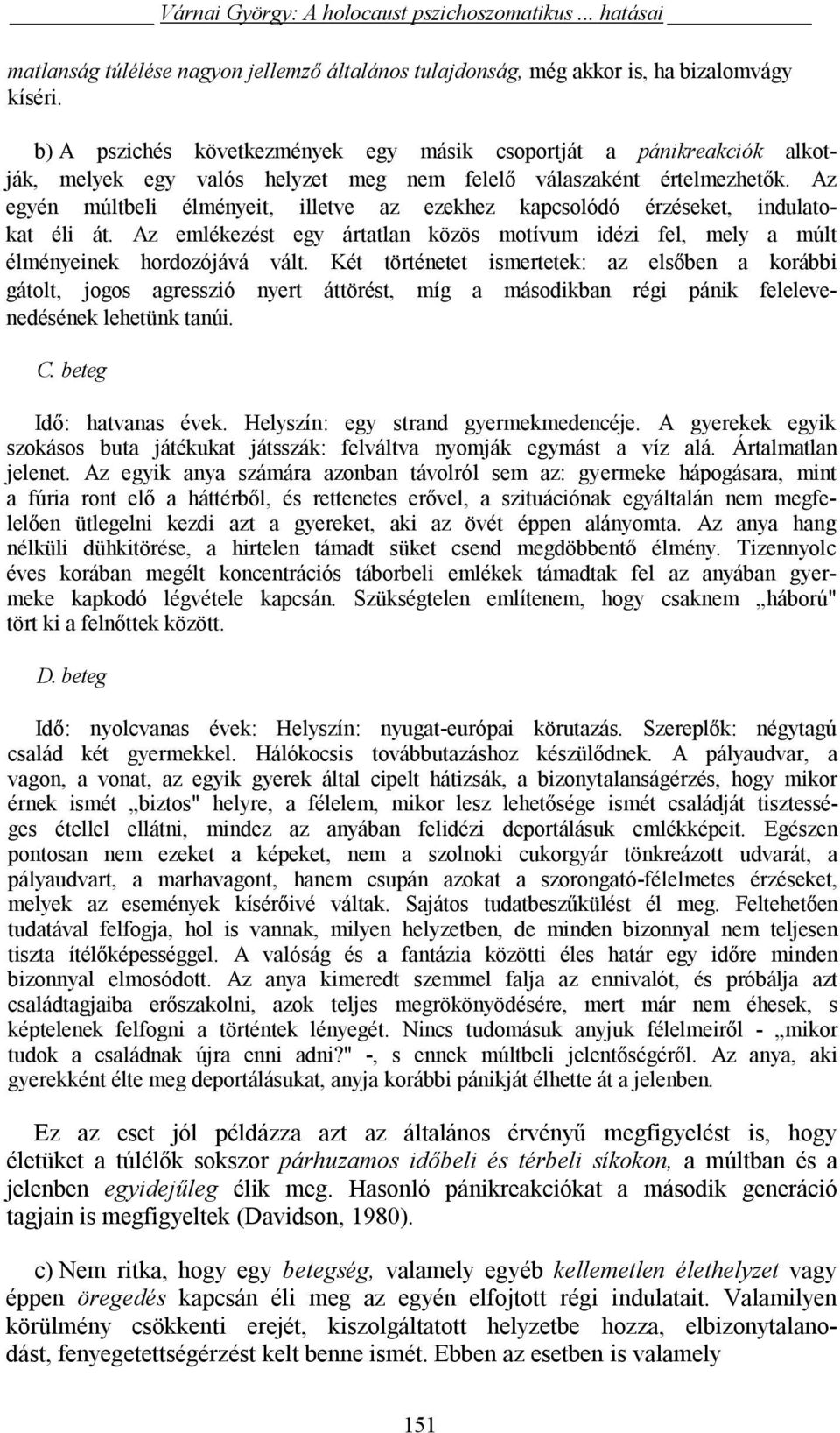 Az egyén múltbeli élményeit, illetve az ezekhez kapcsolódó érzéseket, indulatokat éli át. Az emlékezést egy ártatlan közös motívum idézi fel, mely a múlt élményeinek hordozójává vált.