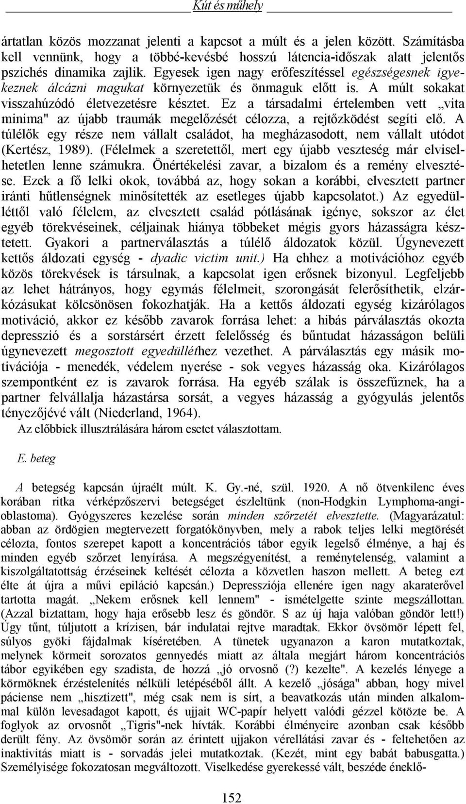 Ez a társadalmi értelemben vett vita minima" az újabb traumák megelőzését célozza, a rejtőzködést segíti elő.