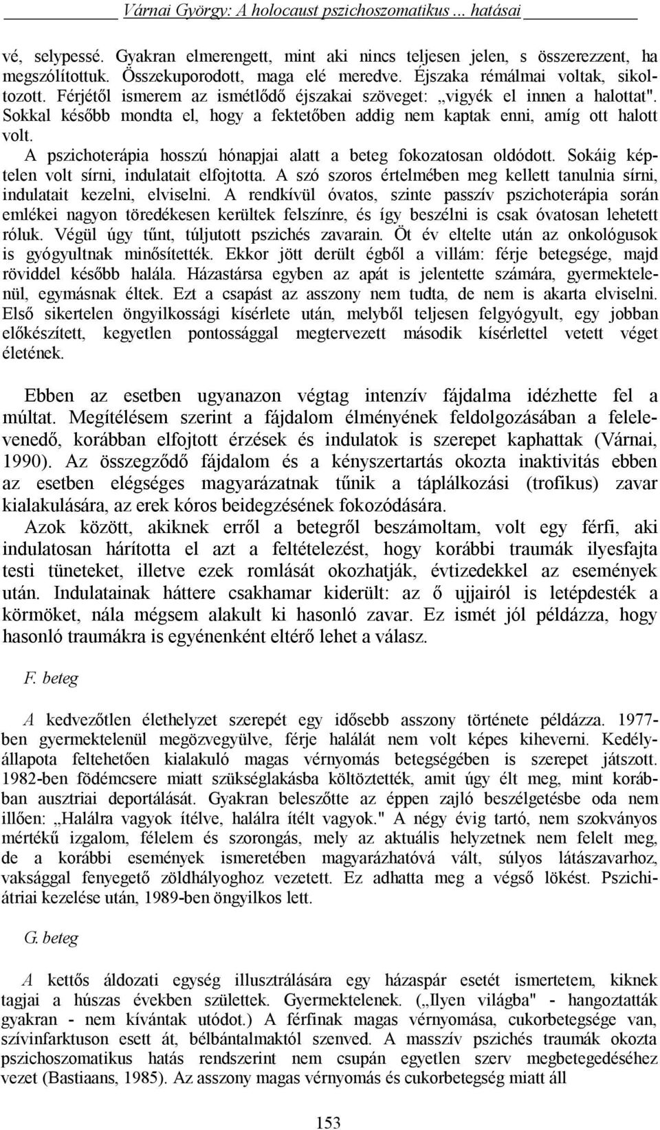 Sokkal később mondta el, hogy a fektetőben addig nem kaptak enni, amíg ott halott volt. A pszichoterápia hosszú hónapjai alatt a beteg fokozatosan oldódott.