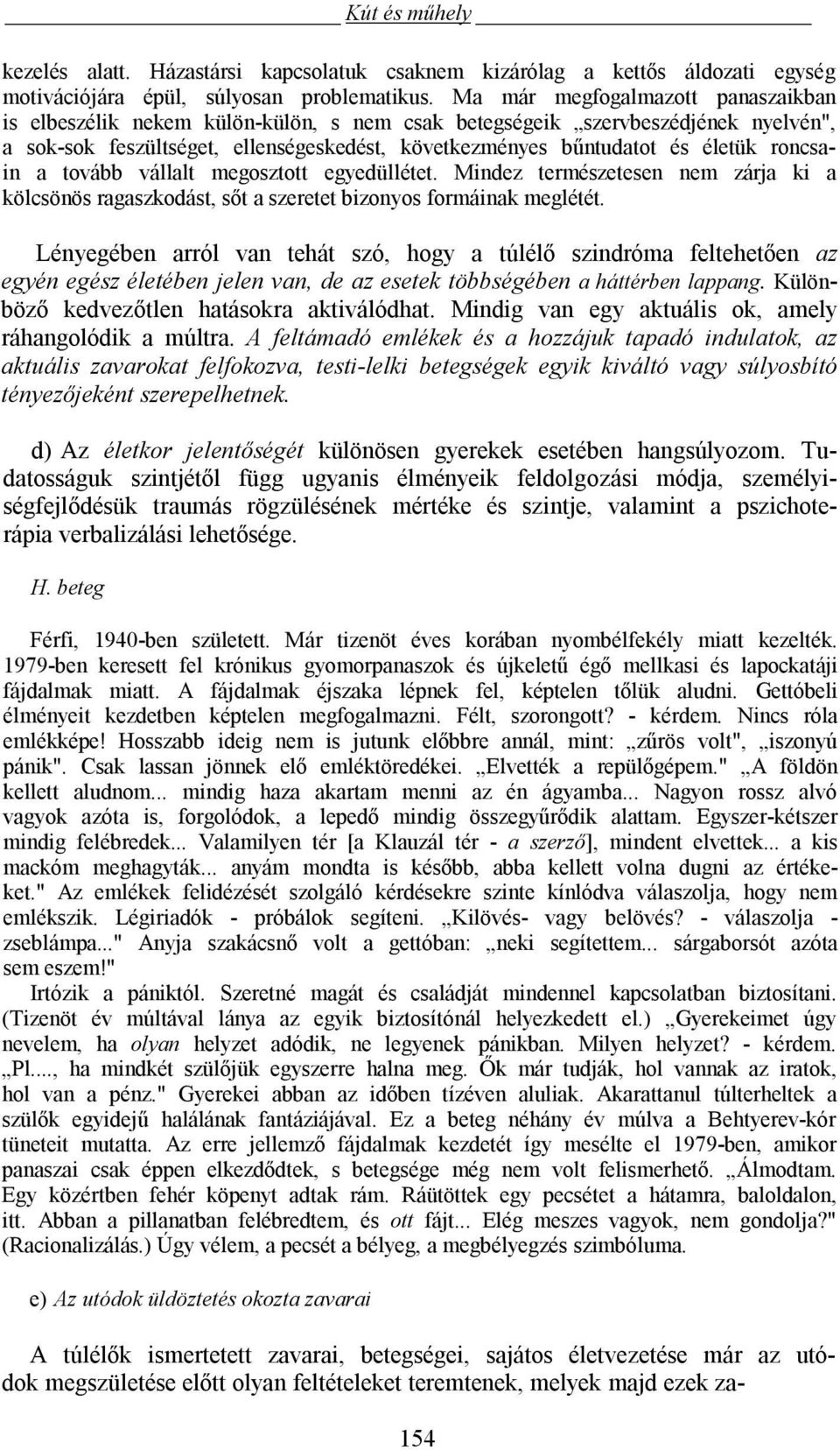 roncsain a tovább vállalt megosztott egyedüllétet. Mindez természetesen nem zárja ki a kölcsönös ragaszkodást, sőt a szeretet bizonyos formáinak meglétét.