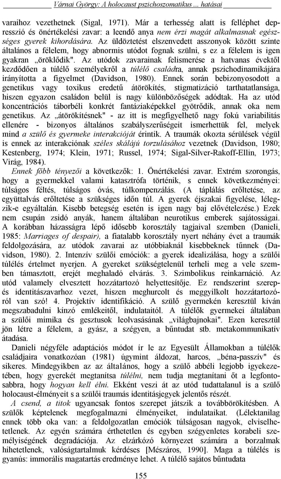 Az üldöztetést elszenvedett asszonyok között szinte általános a félelem, hogy abnormis utódot fognak szülni, s ez a félelem is igen gyakran öröklődik".