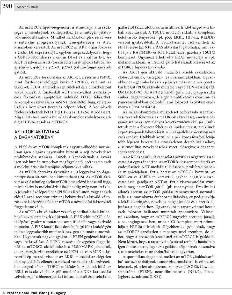 Az mtorc2 az AKT útján fokozza a ciklin D1 expresszióját, egyben megakadályozza, hogy a GSK3β lebonthassa a ciklin D1-et és a ciklin E-t.