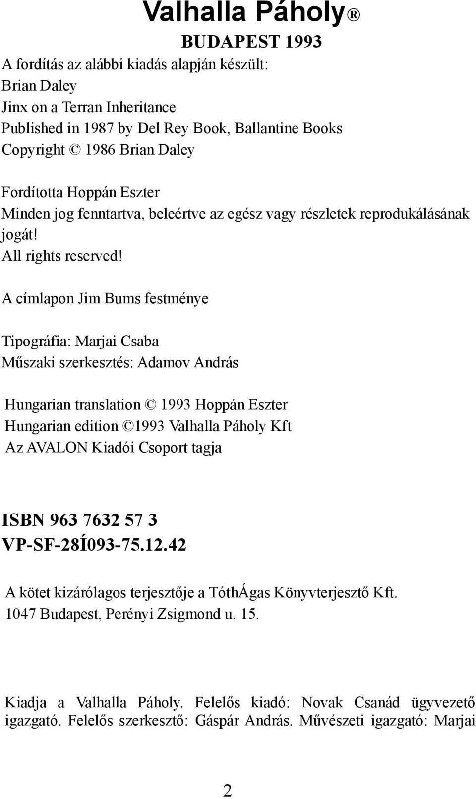 A címlapon Jim Bums festménye Tipográfia: Marjai Csaba Műszaki szerkesztés: Adamov András Hungarian translation 1993 Hoppán Eszter Hungarian edition 1993 Valhalla Páholy Kft Az AVALON Kiadói Csoport