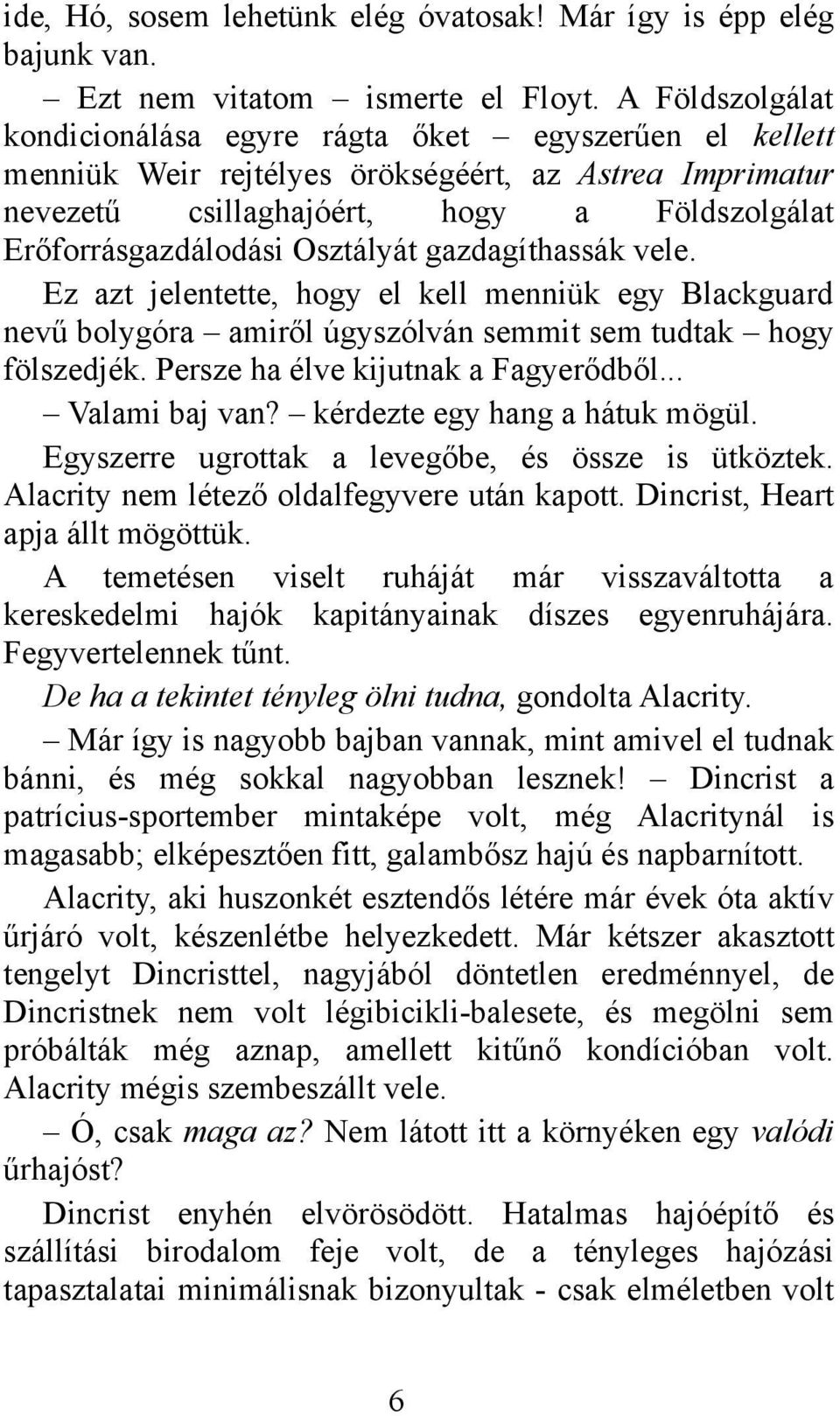 Osztályát gazdagíthassák vele. Ez azt jelentette, hogy el kell menniük egy Blackguard nevű bolygóra amiről úgyszólván semmit sem tudtak hogy fölszedjék. Persze ha élve kijutnak a Fagyerődből.