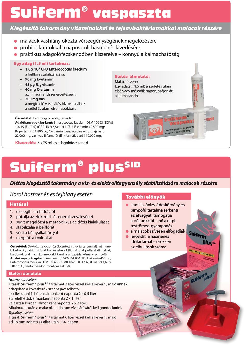 0 x 10 9 CFU Enterococcus faecium a bélflóra stabilizálására, 90 mg E-vitamin 45 μg B 12 -vitamin 40 mg C-vitamin az immunrendszer erősítéséért, 200 mg vas a megfelelő vasellátás biztosításához a