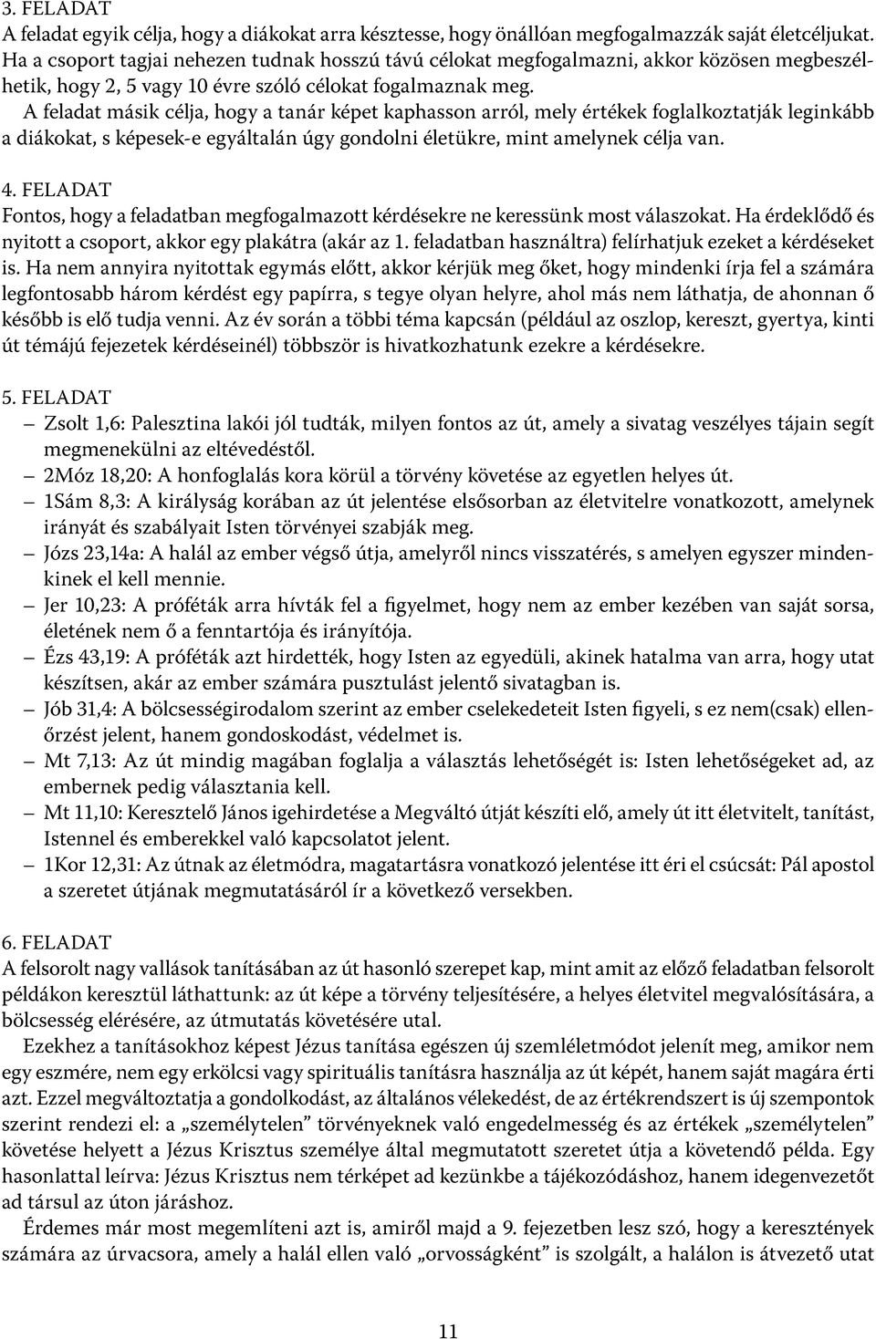 A feladat másik célja, hogy a tanár képet kaphasson arról, mely értékek foglalkoztatják leginkább a diákokat, s képesek-e egyáltalán úgy gondolni életükre, mint amelynek célja van. 4.