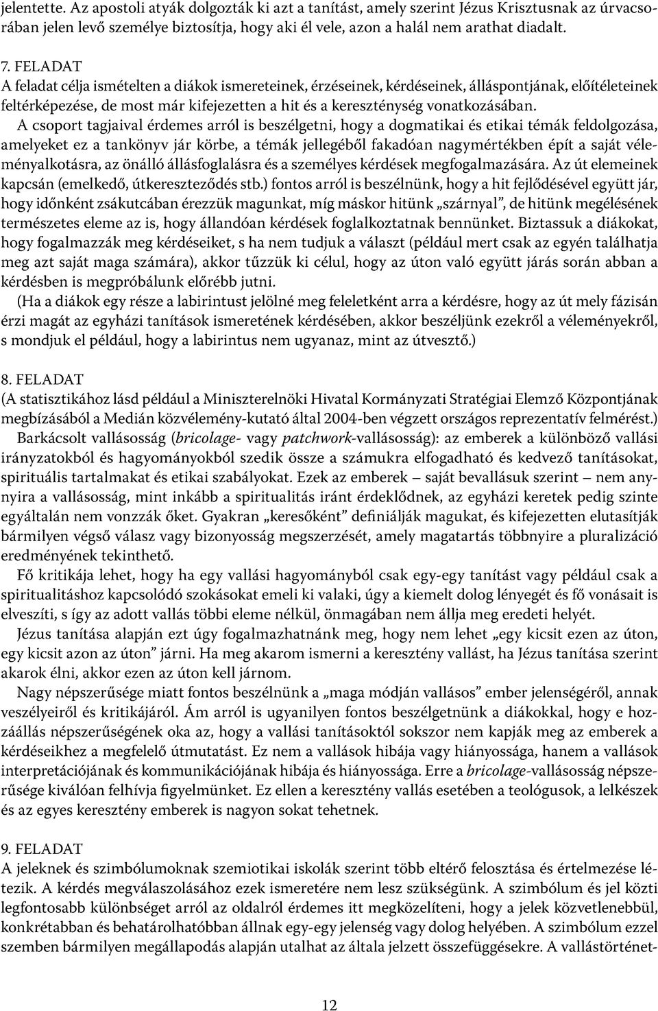 A csoport tagjaival érdemes arról is beszélgetni, hogy a dogmatikai és etikai témák feldolgozása, amelyeket ez a tankönyv jár körbe, a témák jellegéből fakadóan nagymértékben épít a saját