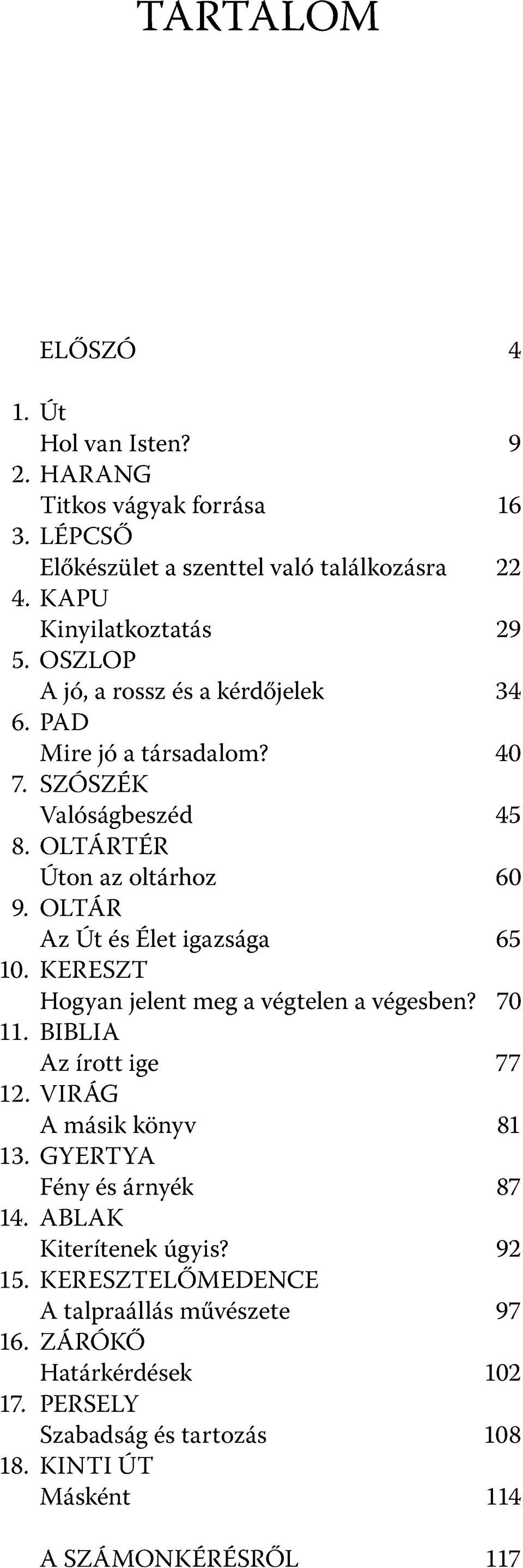 OLTÁR Az Út és Élet igazsága 65 10. KERESZT Hogyan jelent meg a végtelen a végesben? 70 11. BIBLIA Az írott ige 77 12. VIRÁG A másik könyv 81 13.