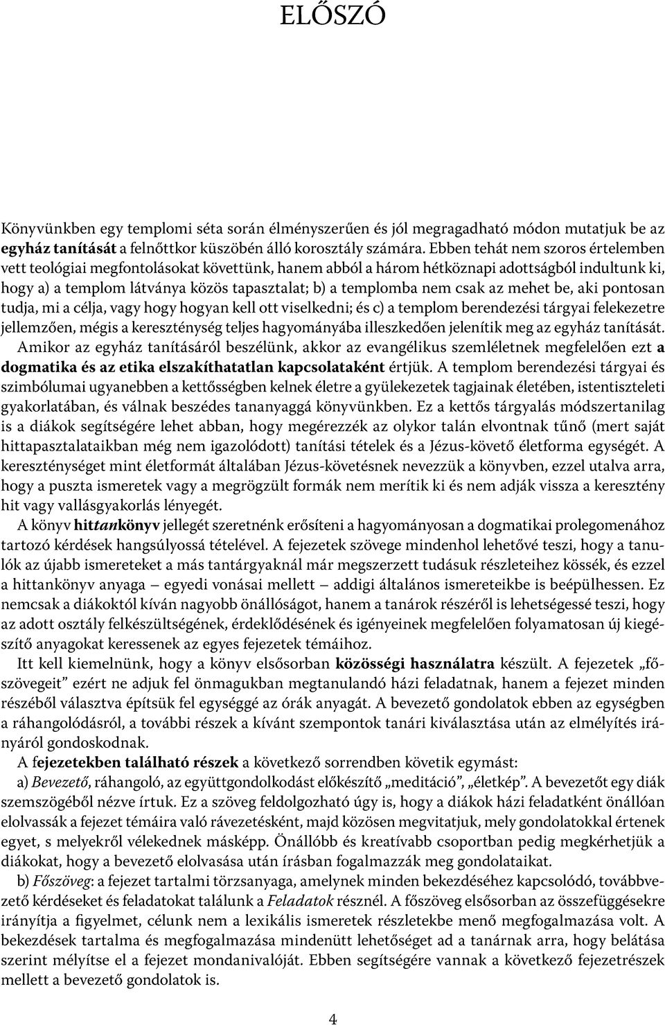 csak az mehet be, aki pontosan tudja, mi a célja, vagy hogy hogyan kell ott viselkedni; és c) a templom berendezési tárgyai felekezetre jellemzően, mégis a kereszténység teljes hagyományába