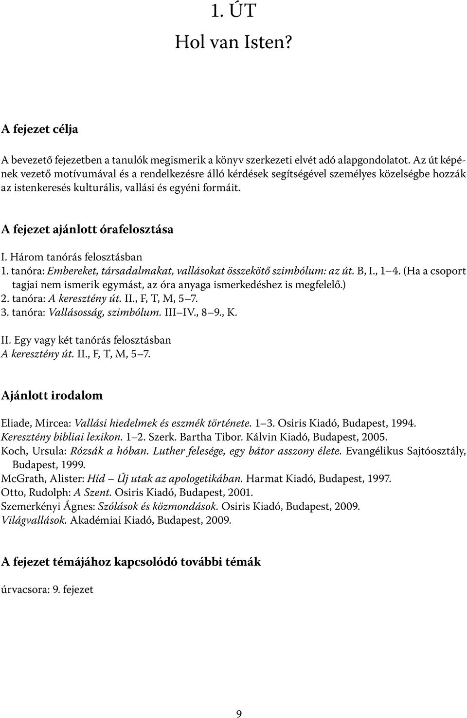 Három tanórás felosztásban 1. tanóra: Embereket, társadalmakat, vallásokat összekötő szimbólum: az út. B, I., 1 4. (Ha a csoport tagjai nem ismerik egymást, az óra anyaga ismerkedéshez is megfelelő.