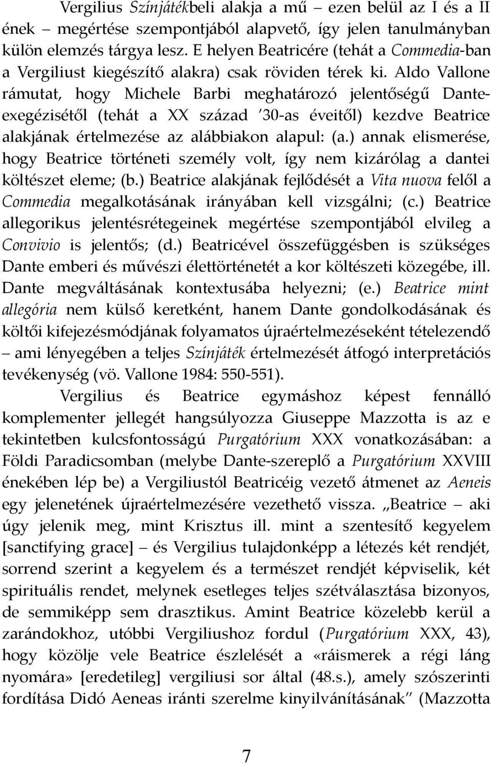 Aldo Vallone rámutat, hogy Michele Barbi meghatározó jelentőségű Danteexegézisétől (tehát a XX század 30-as éveitől) kezdve Beatrice alakjának értelmezése az alábbiakon alapul: (a.