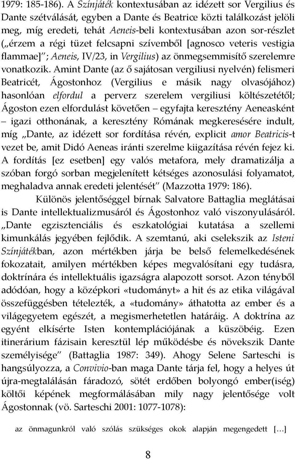 a régi tüzet felcsapni szívemből [agnosco veteris vestigia flammae] ; Aeneis, IV/23, in Vergilius) az önmegsemmisítő szerelemre vonatkozik.