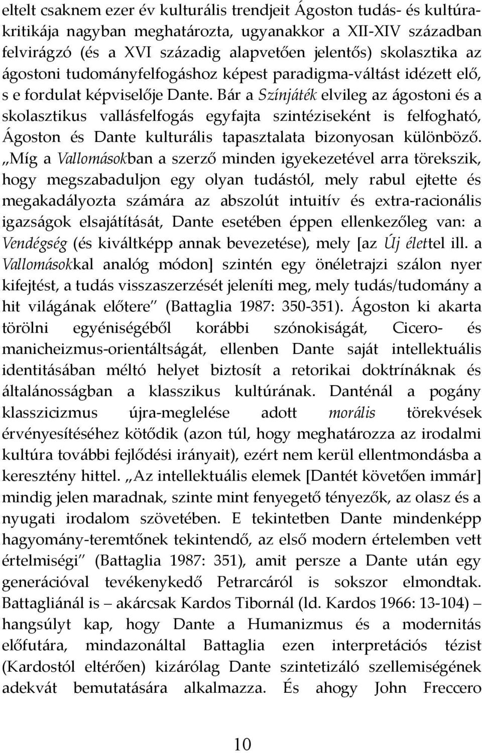 Bár a Színjáték elvileg az ágostoni és a skolasztikus vallásfelfogás egyfajta szintéziseként is felfogható, Ágoston és Dante kulturális tapasztalata bizonyosan különböző.