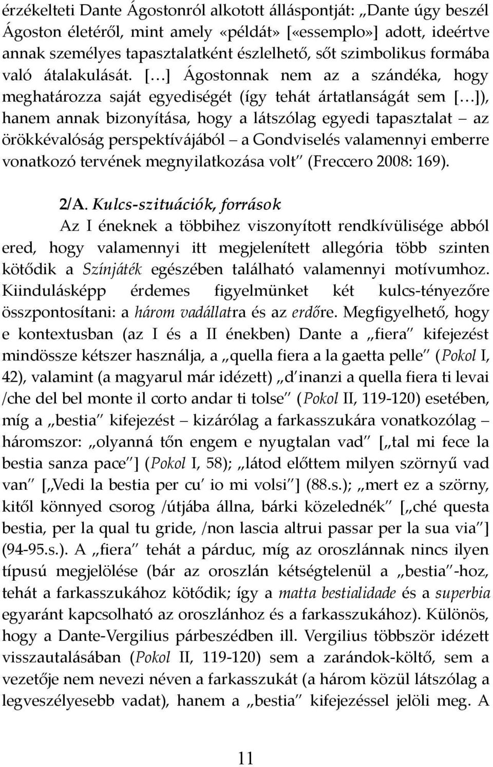 [ ] Ágostonnak nem az a szándéka, hogy meghatározza saját egyediségét (így tehát ártatlanságát sem [ ]), hanem annak bizonyítása, hogy a látszólag egyedi tapasztalat az örökkévalóság perspektívájából