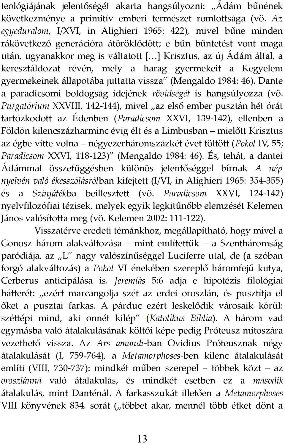 keresztáldozat révén, mely a harag gyermekeit a Kegyelem gyermekeinek állapotába juttatta vissza (Mengaldo 1984: 46). Dante a paradicsomi boldogság idejének rövidségét is hangsúlyozza (vö.