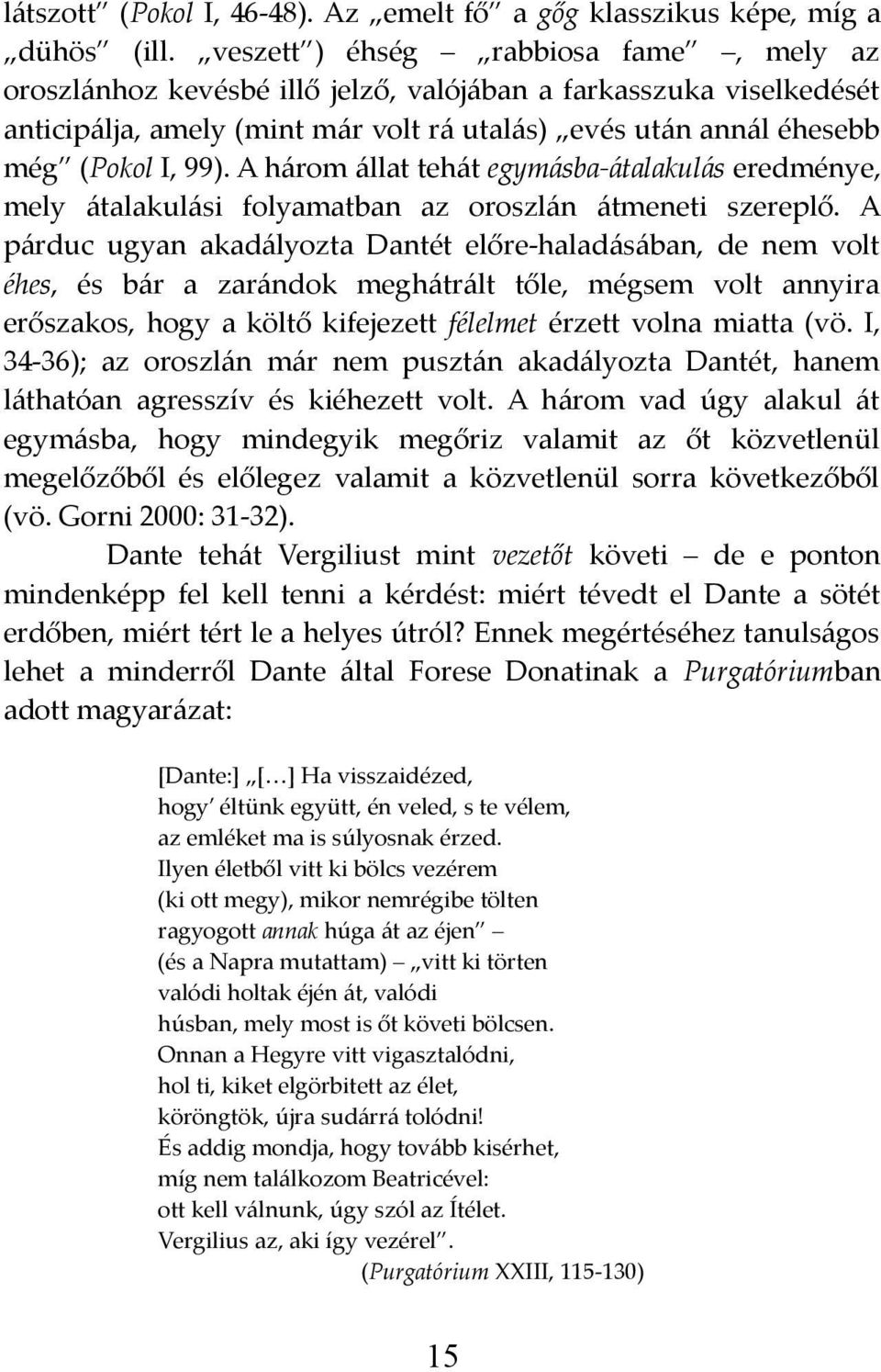 A három állat tehát egymásba-átalakulás eredménye, mely átalakulási folyamatban az oroszlán átmeneti szereplő.