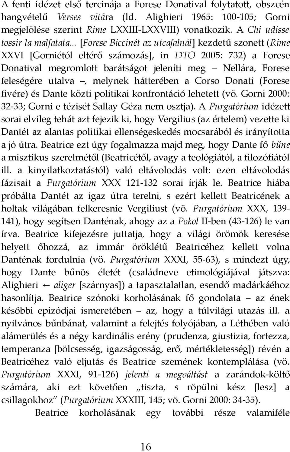 .. [Forese Biccinét az utcafalnál] kezdetű szonett (Rime XXVI [Gorniétól eltérő számozás], in DTO 2005: 732) a Forese Donatival megromlott barátságot jeleníti meg Nellára, Forese feleségére utalva,