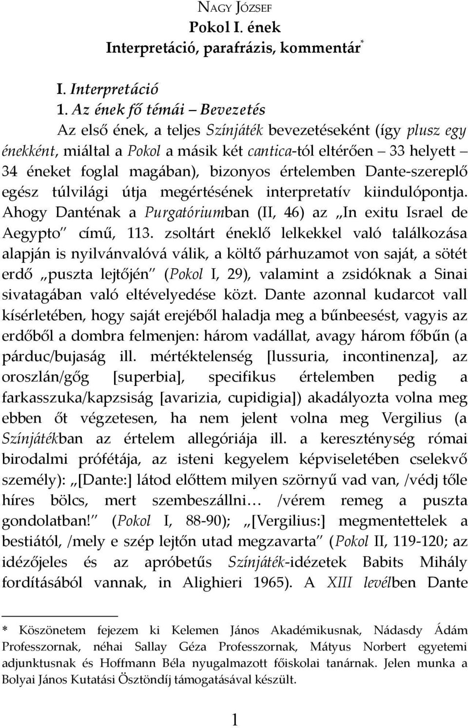 értelemben Dante-szereplő egész túlvilági útja megértésének interpretatív kiindulópontja. Ahogy Danténak a Purgatóriumban (II, 46) az In exitu Israel de Aegypto című, 113.