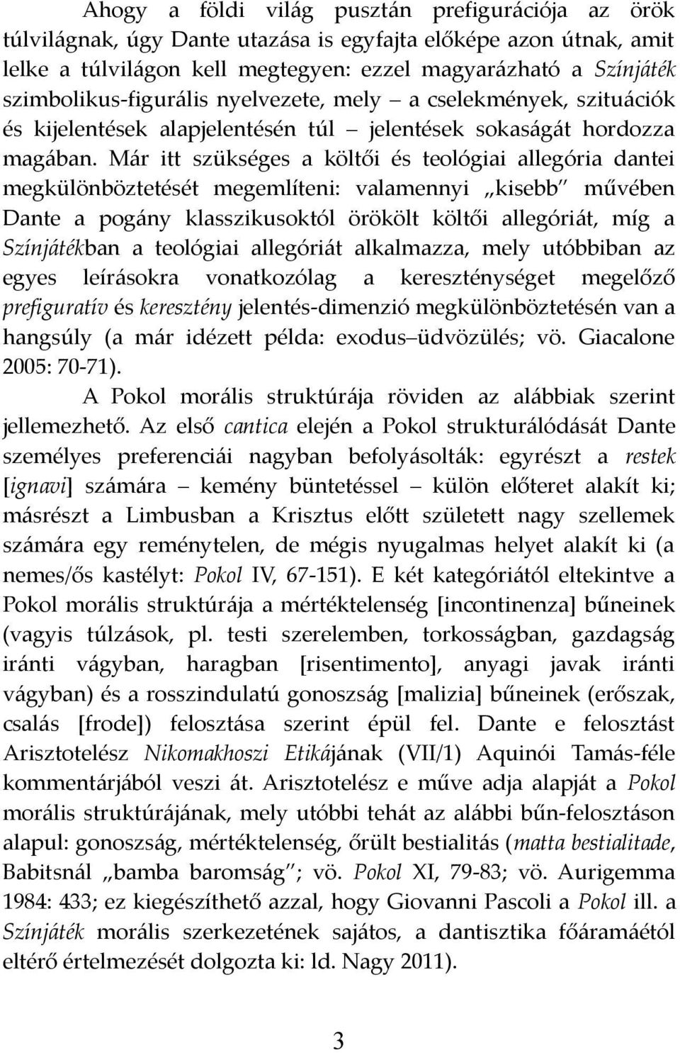 Már itt szükséges a költői és teológiai allegória dantei megkülönböztetését megemlíteni: valamennyi kisebb művében Dante a pogány klasszikusoktól örökölt költői allegóriát, míg a Színjátékban a