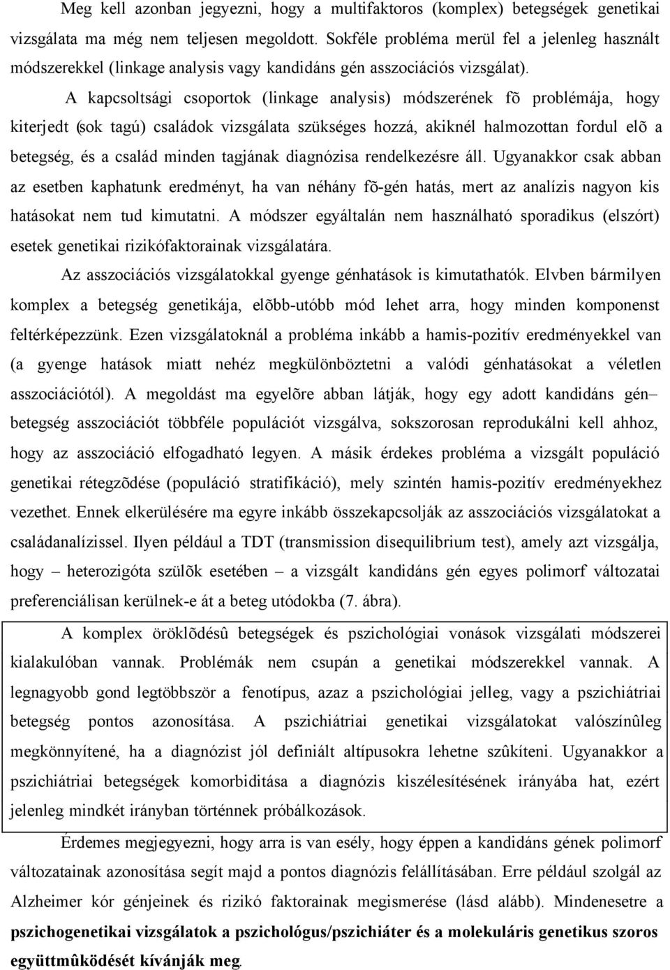 A kapcsoltsági csoportok (linkage analysis) módszerének fõ problémája, hogy kiterjedt (sok tagú) családok vizsgálata szükséges hozzá, akiknél halmozottan fordul elõ a betegség, és a család minden