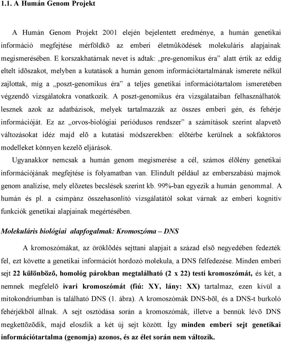 a teljes genetikai információtartalom ismeretében végzendõ vizsgálatokra vonatkozik.