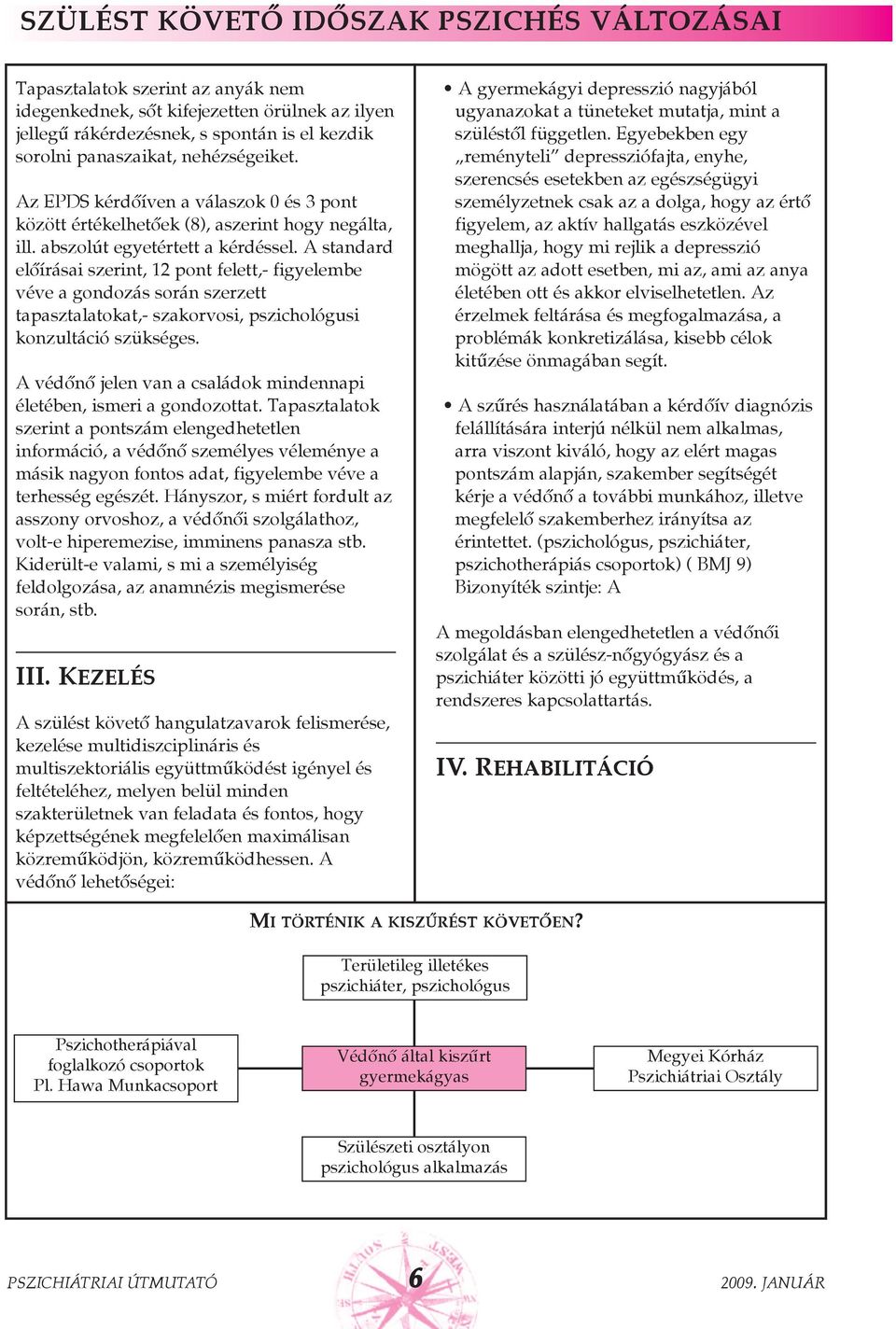 A standard elõírásai szerint, 12 pont felett,- figyelembe véve a gondozás során szerzett tapasztalatokat,- szakorvosi, pszichológusi konzultáció szükséges.