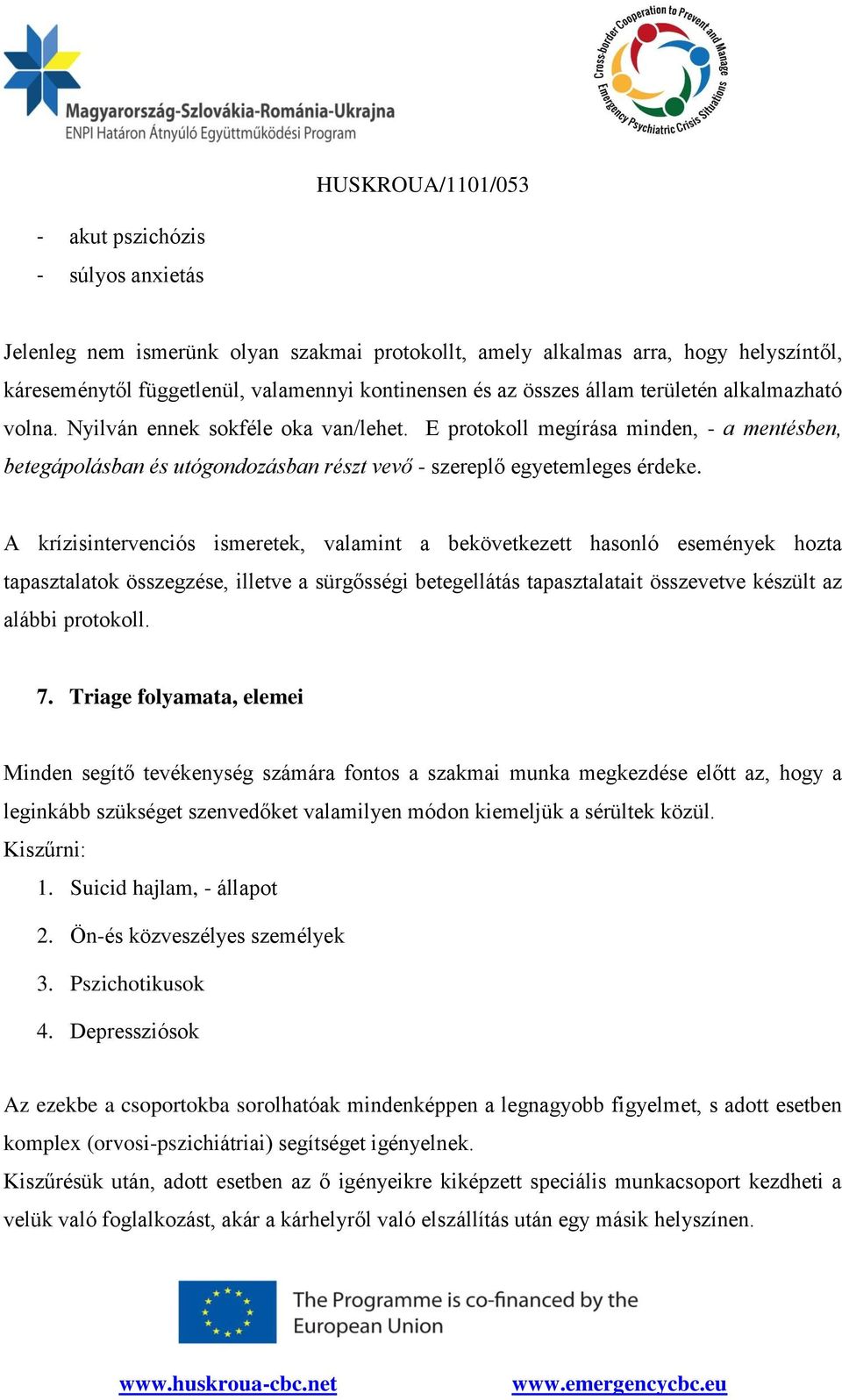 A krízisintervenciós ismeretek, valamint a bekövetkezett hasonló események hozta tapasztalatok összegzése, illetve a sürgősségi betegellátás tapasztalatait összevetve készült az alábbi protokoll. 7.