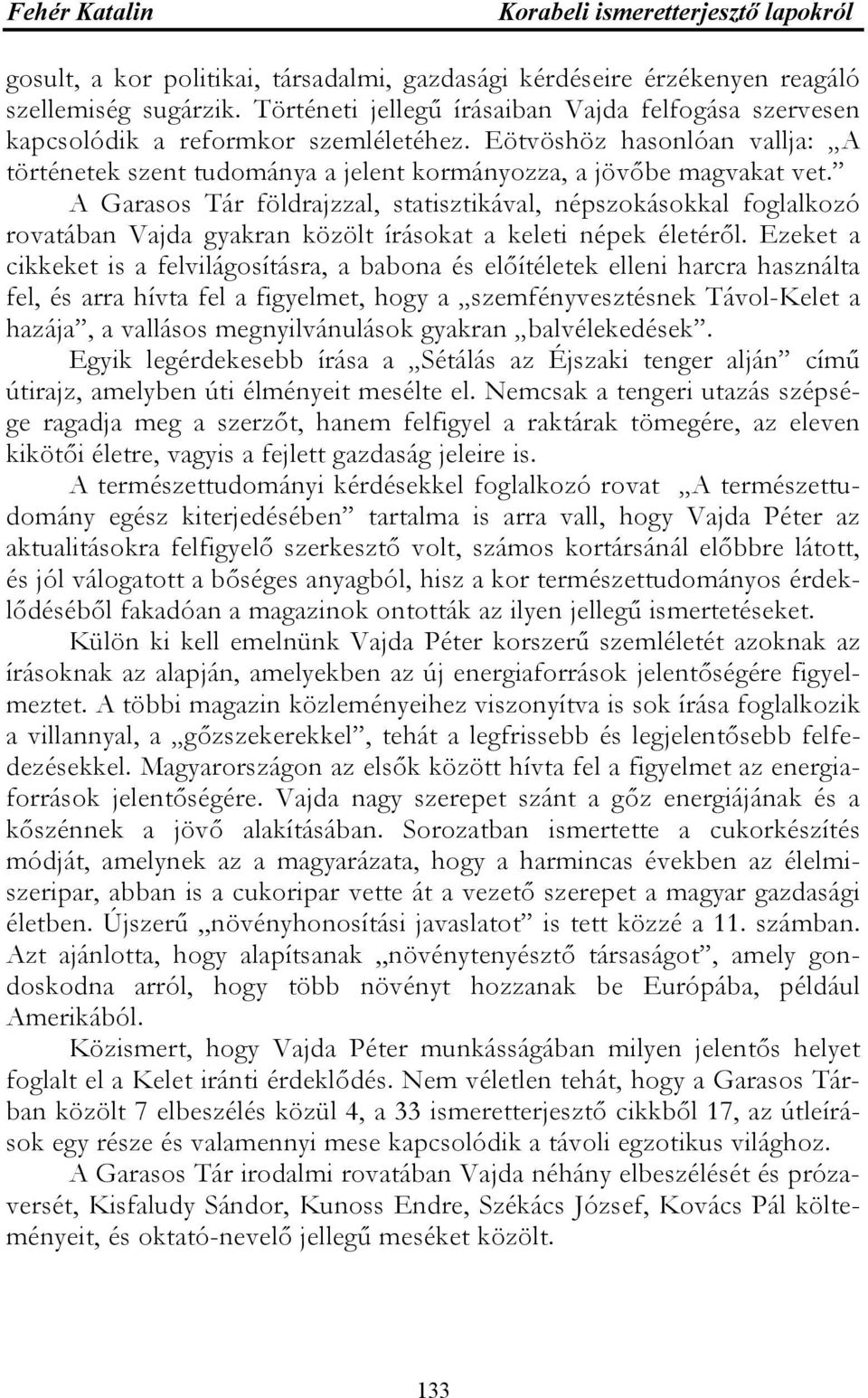 A Garasos Tár földrajzzal, statisztikával, népszokásokkal foglalkozó rovatában Vajda gyakran közölt írásokat a keleti népek életéről.