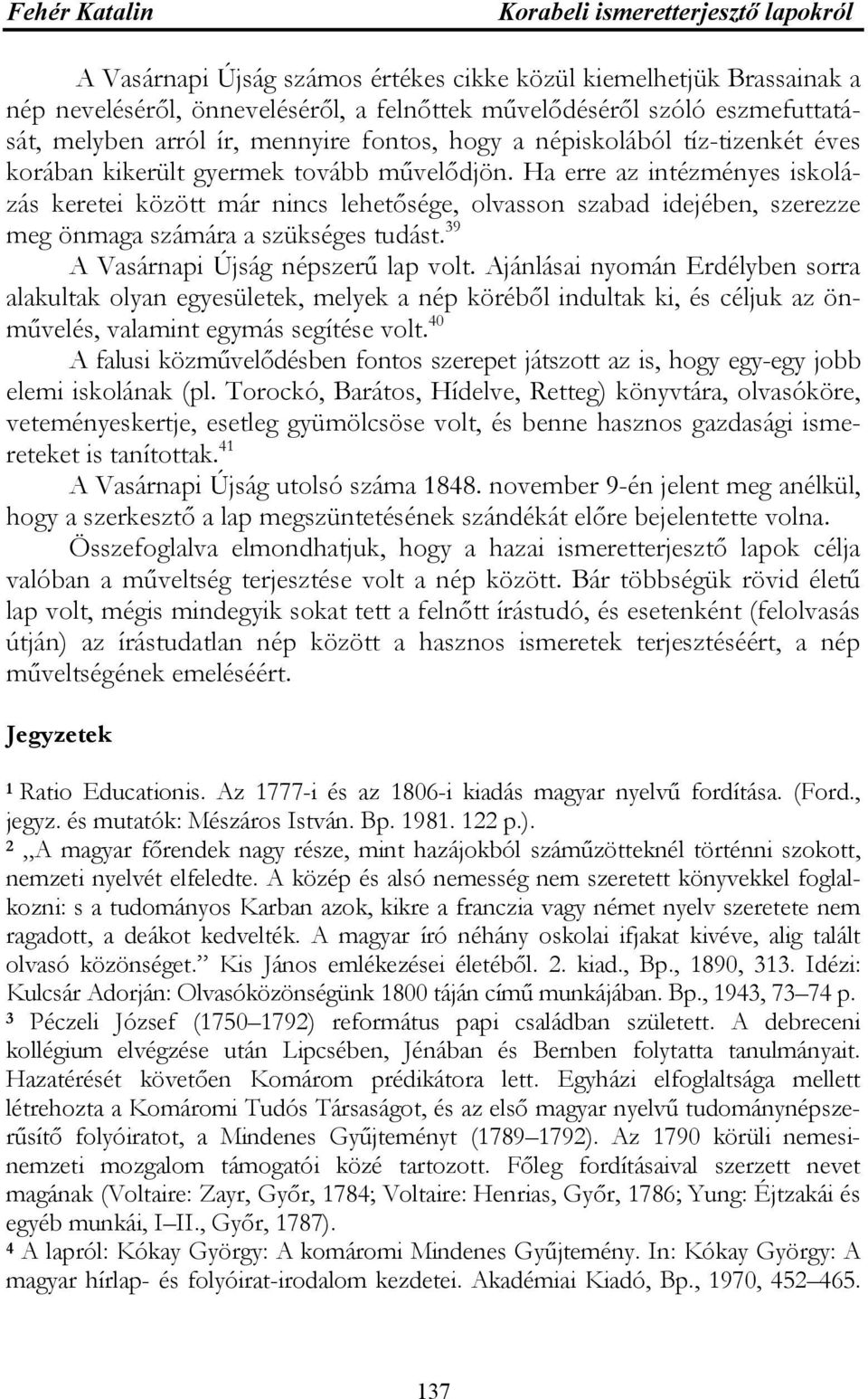 Ha erre az intézményes iskolázás keretei között már nincs lehetősége, olvasson szabad idejében, szerezze meg önmaga számára a szükséges tudást. 39 A Vasárnapi Újság népszerű lap volt.